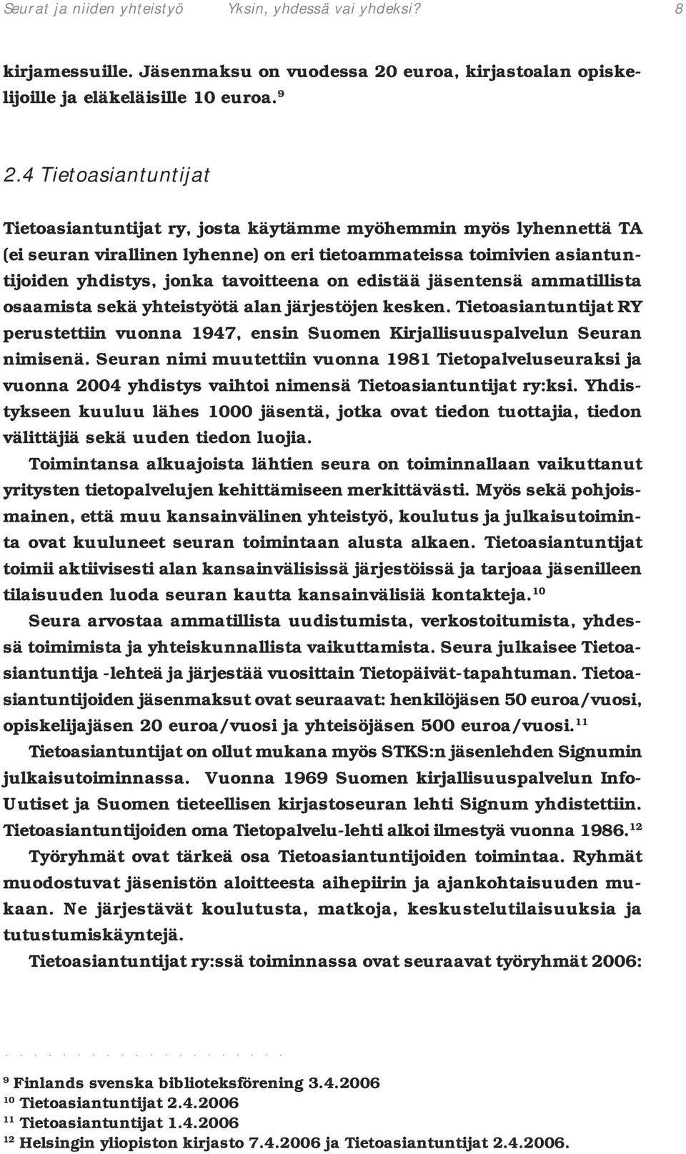 edistää jäsentensä ammatillista osaamista sekä yhteistyötä alan järjestöjen kesken. Tietoasiantuntijat RY perustettiin vuonna 1947, ensin Suomen Kirjallisuuspalvelun Seuran nimisenä.