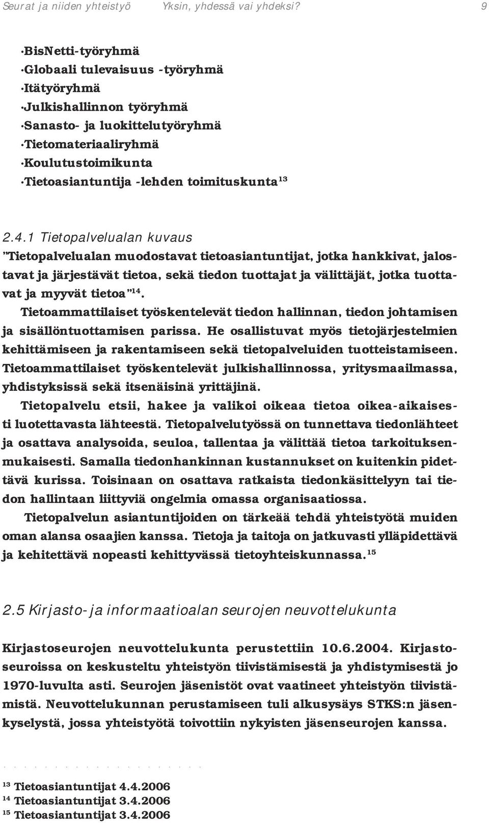 1 Tietopalvelualan kuvaus Tietopalvelualan muodostavat tietoasiantuntijat, jotka hankkivat, jalostavat ja järjestävät tietoa, sekä tiedon tuottajat ja välittäjät, jotka tuottavat ja myyvät tietoa 14.