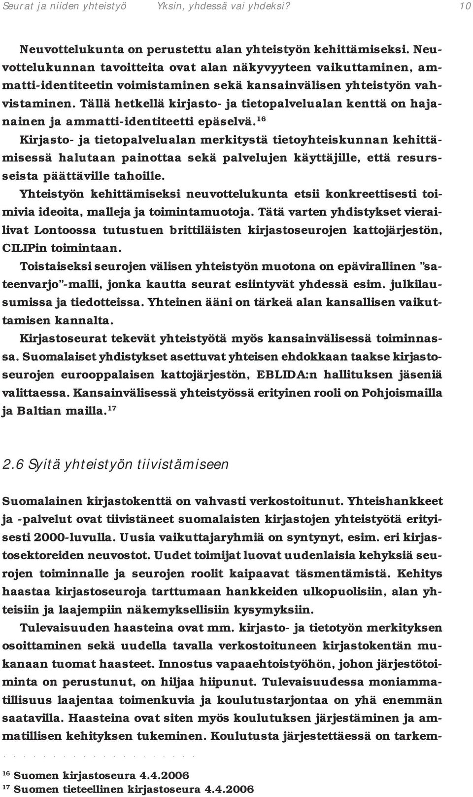 Tällä hetkellä kirjasto- ja tietopalvelualan kenttä on hajanainen ja ammatti-identiteetti epäselvä.