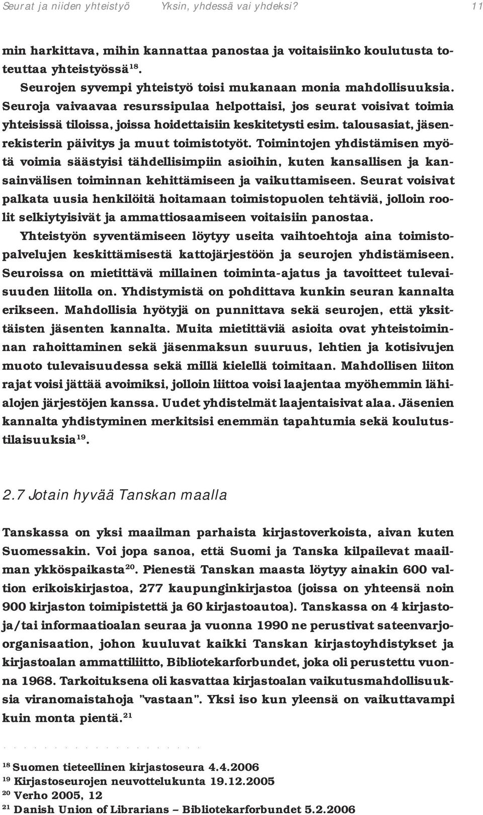 Toimintojen yhdistämisen myötä voimia säästyisi tähdellisimpiin asioihin, kuten kansallisen ja kansainvälisen toiminnan kehittämiseen ja vaikuttamiseen.