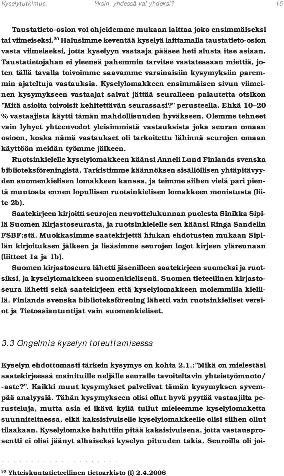 Taustatietojahan ei yleensä pahemmin tarvitse vastatessaan miettiä, joten tällä tavalla toivoimme saavamme varsinaisiin kysymyksiin paremmin ajateltuja vastauksia.