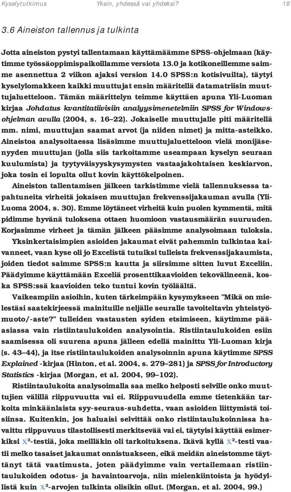 Tämän määrittelyn teimme käyttäen apuna Yli-Luoman kirjaa Johdatus kvantitatiivisiin analyysimenetelmiin SPSS for Windowsohjelman avulla (2004, s. 16 22). Jokaiselle muuttujalle piti määritellä mm.