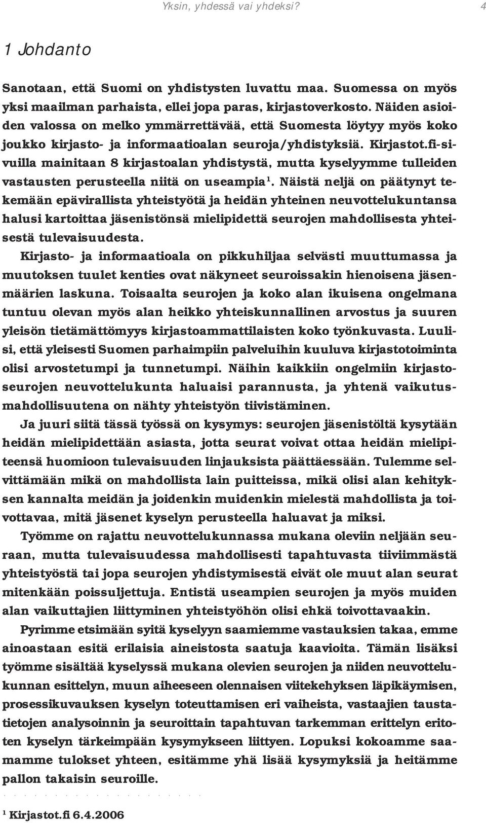 fi-sivuilla mainitaan 8 kirjastoalan yhdistystä, mutta kyselyymme tulleiden vastausten perusteella niitä on useampia 1.