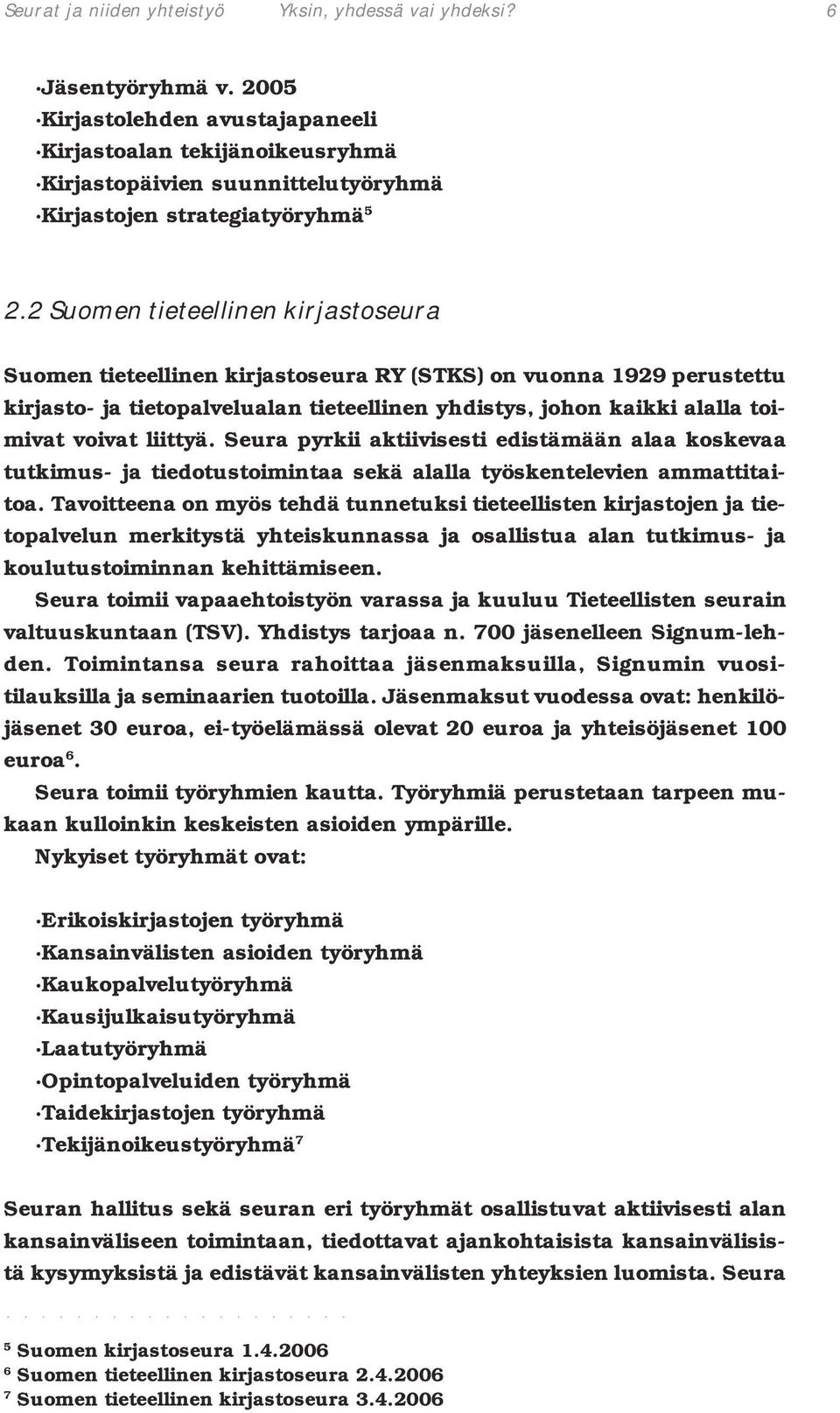 liittyä. Seura pyrkii aktiivisesti edistämään alaa koskevaa tutkimus- ja tiedotustoimintaa sekä alalla työskentelevien ammattitaitoa.