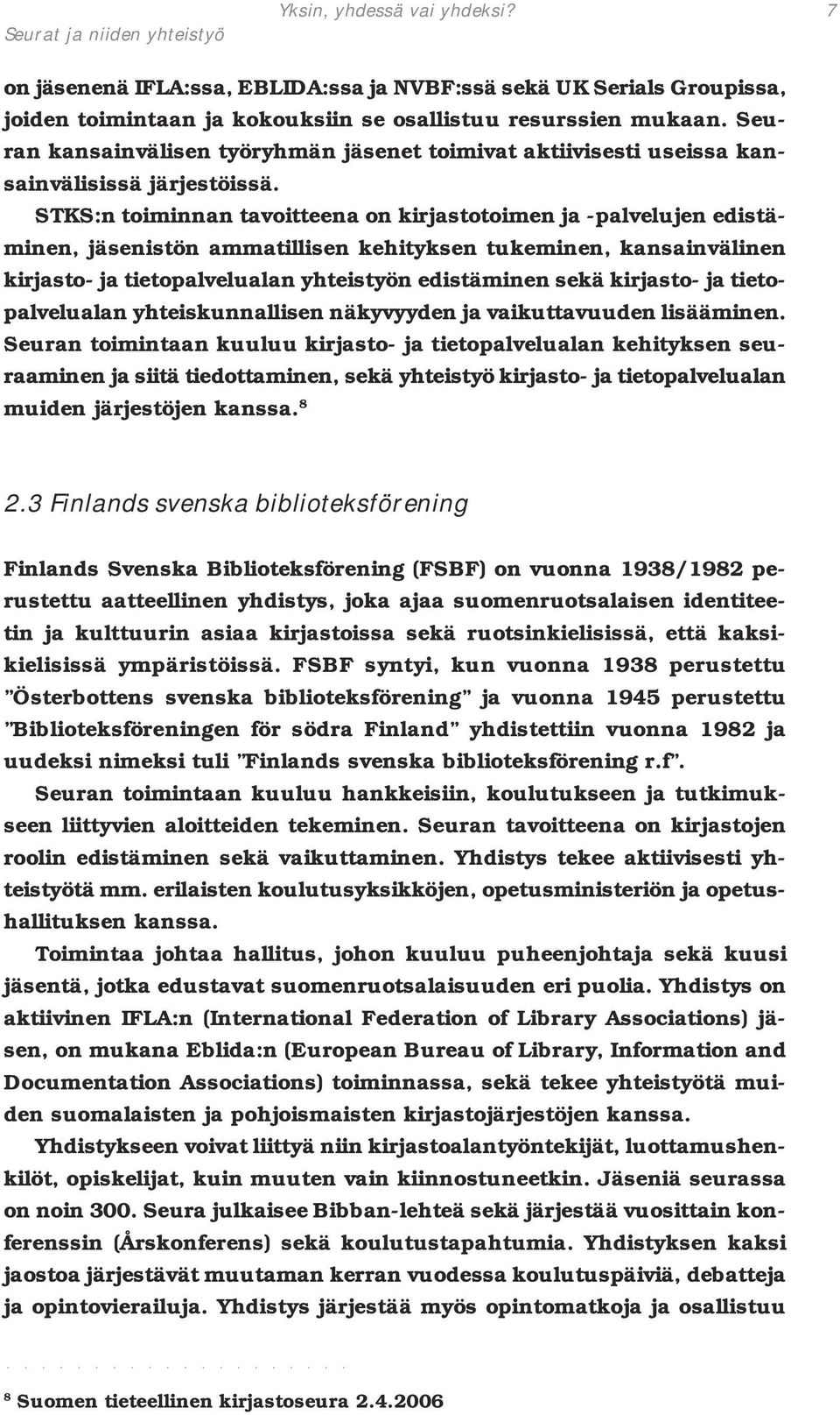 STKS:n toiminnan tavoitteena on kirjastotoimen ja -palvelujen edistäminen, jäsenistön ammatillisen kehityksen tukeminen, kansainvälinen kirjasto- ja tietopalvelualan yhteistyön edistäminen sekä