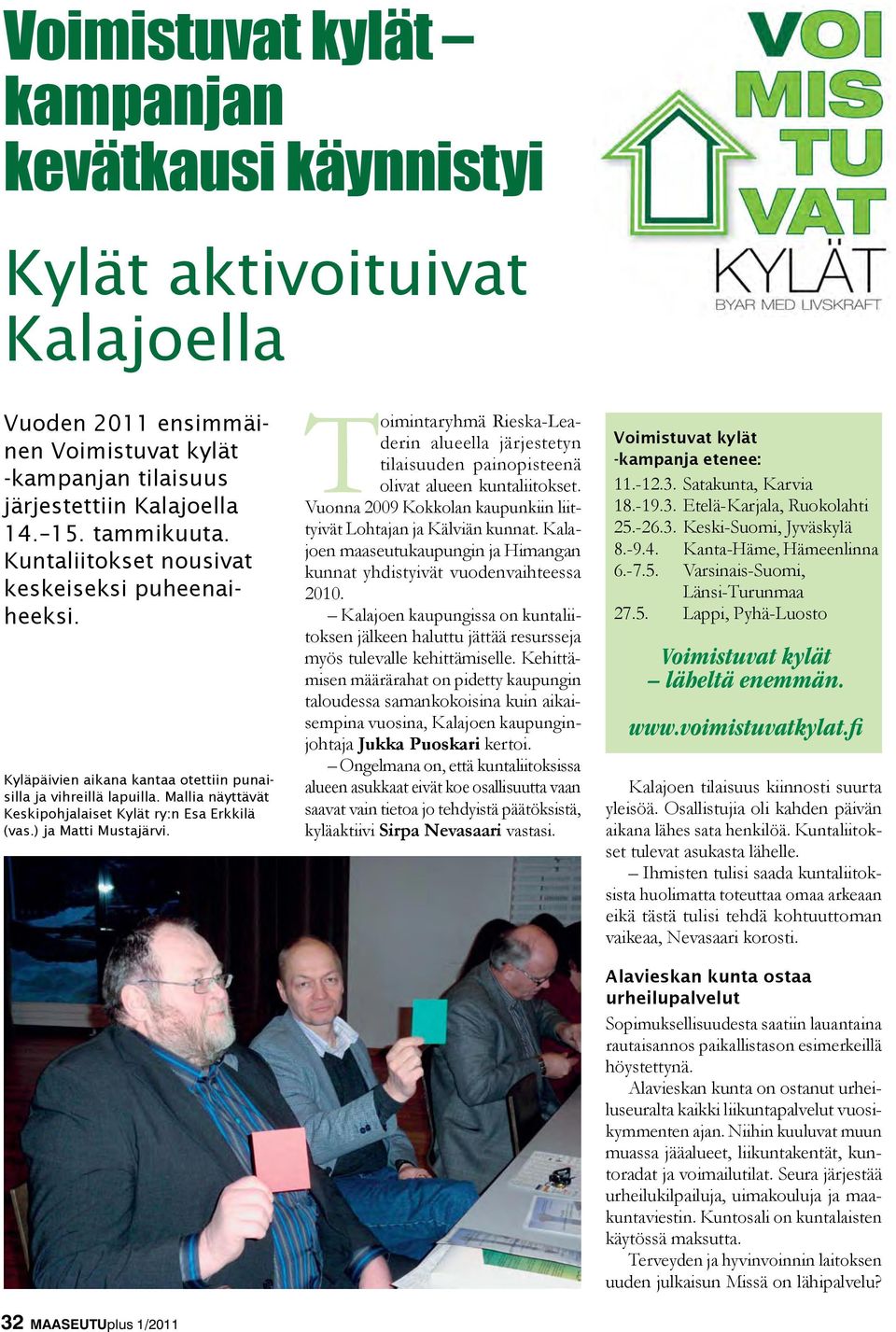 ) ja Matti Mustajärvi. Toimintaryhmä Rieska-Leaderin alueella järjestetyn tilaisuuden painopisteenä olivat alueen kuntaliitokset. Vuonna 2009 Kokkolan kaupunkiin liittyivät Lohtajan ja Kälviän kunnat.