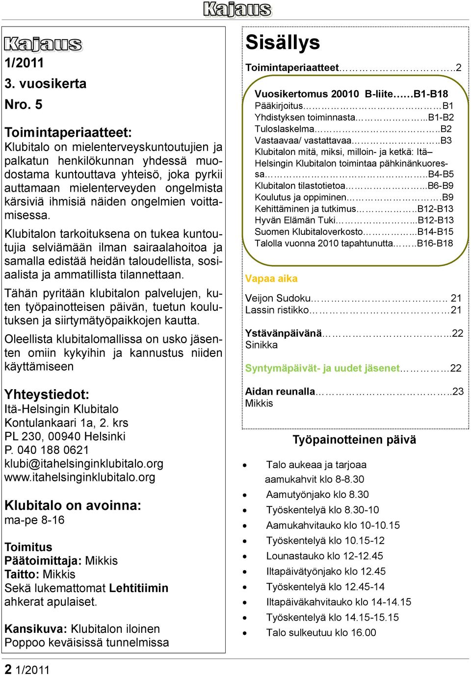 näiden ongelmien voittamisessa. Klubitalon tarkoituksena on tukea kuntoutujia selviämään ilman sairaalahoitoa ja samalla edistää heidän taloudellista, sosiaalista ja ammatillista tilannettaan.