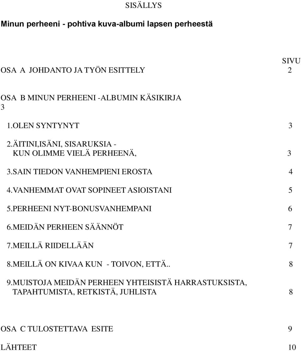 VANHEMMAT OVAT SOPINEET ASIOISTANI 5 5.PERHEENI NYT-BONUSVANHEMPANI 6 6.MEIDÄN PERHEEN SÄÄNNÖT 7 7.MEILLÄ RIIDELLÄÄN 7 8.