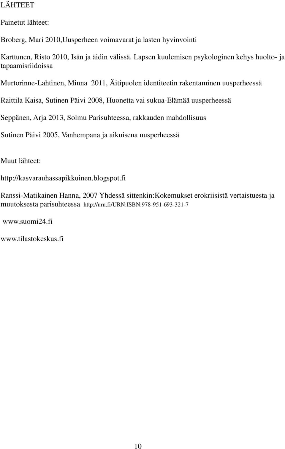 2008, Huonetta vai sukua-elämää uusperheessä Seppänen, Arja 2013, Solmu Parisuhteessa, rakkauden mahdollisuus Sutinen Päivi 2005, Vanhempana ja aikuisena uusperheessä Muut lähteet: