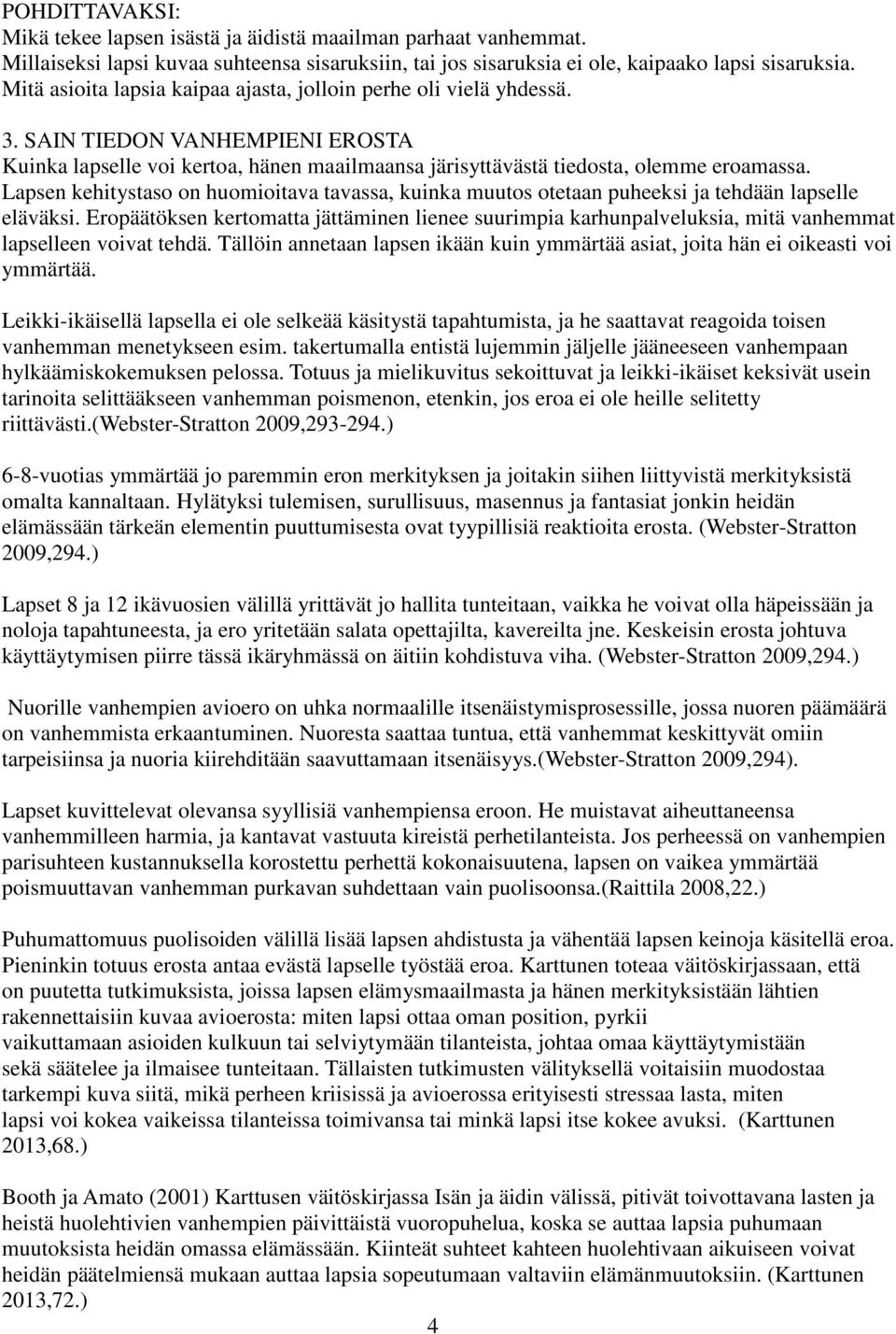 Lapsen kehitystaso on huomioitava tavassa, kuinka muutos otetaan puheeksi ja tehdään lapselle eläväksi.