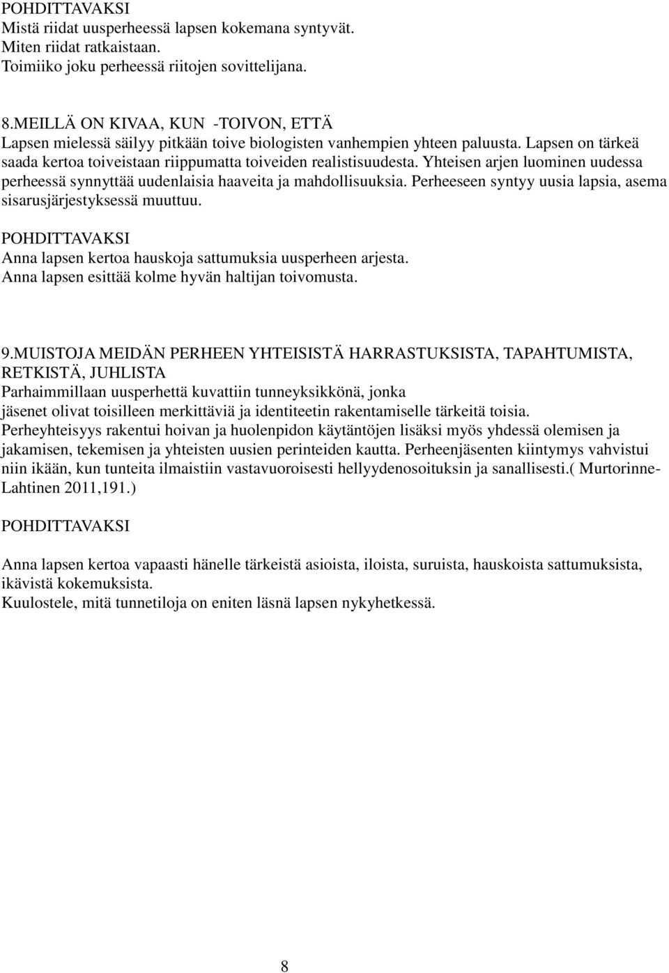 Yhteisen arjen luominen uudessa perheessä synnyttää uudenlaisia haaveita ja mahdollisuuksia. Perheeseen syntyy uusia lapsia, asema sisarusjärjestyksessä muuttuu.