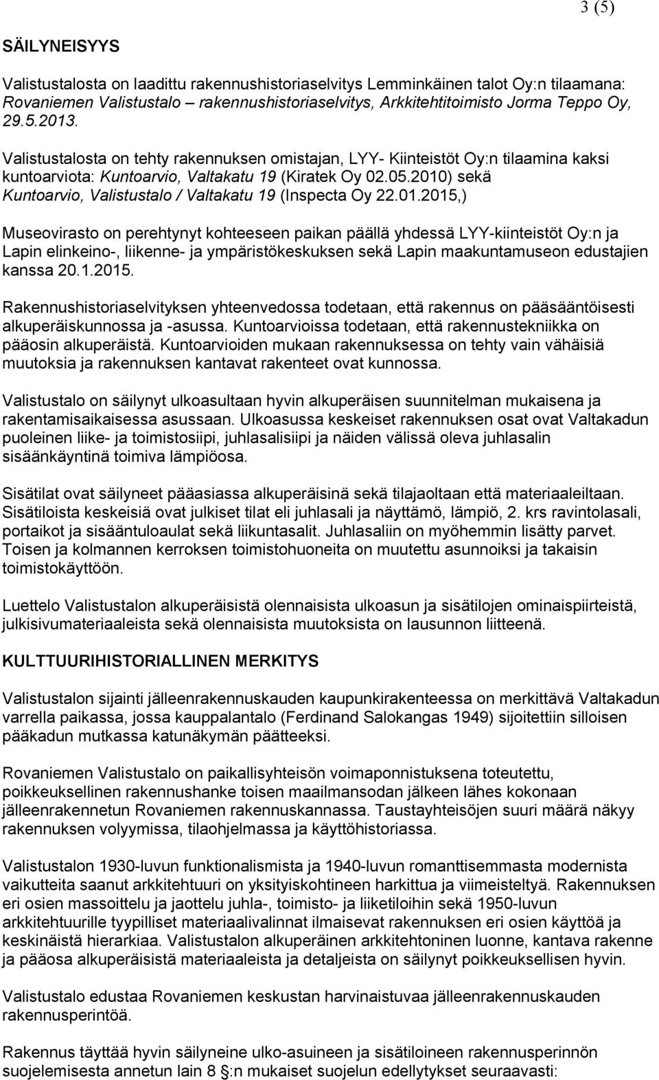 2010) sekä Kuntoarvio, Valistustalo / Valtakatu 19 (Inspecta Oy 22.01.2015,) Museovirasto on perehtynyt kohteeseen paikan päällä yhdessä LYY-kiinteistöt Oy:n ja Lapin elinkeino-, liikenne- ja ympäristökeskuksen sekä Lapin maakuntamuseon edustajien kanssa 20.