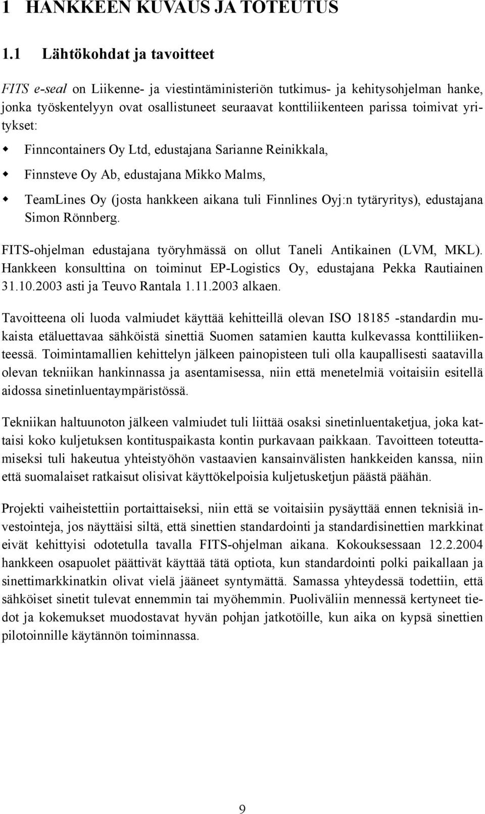 yritykset: Finncontainers Oy Ltd, edustajana Sarianne Reinikkala, Finnsteve Oy Ab, edustajana Mikko Malms, TeamLines Oy (josta hankkeen aikana tuli Finnlines Oyj:n tytäryritys), edustajana Simon