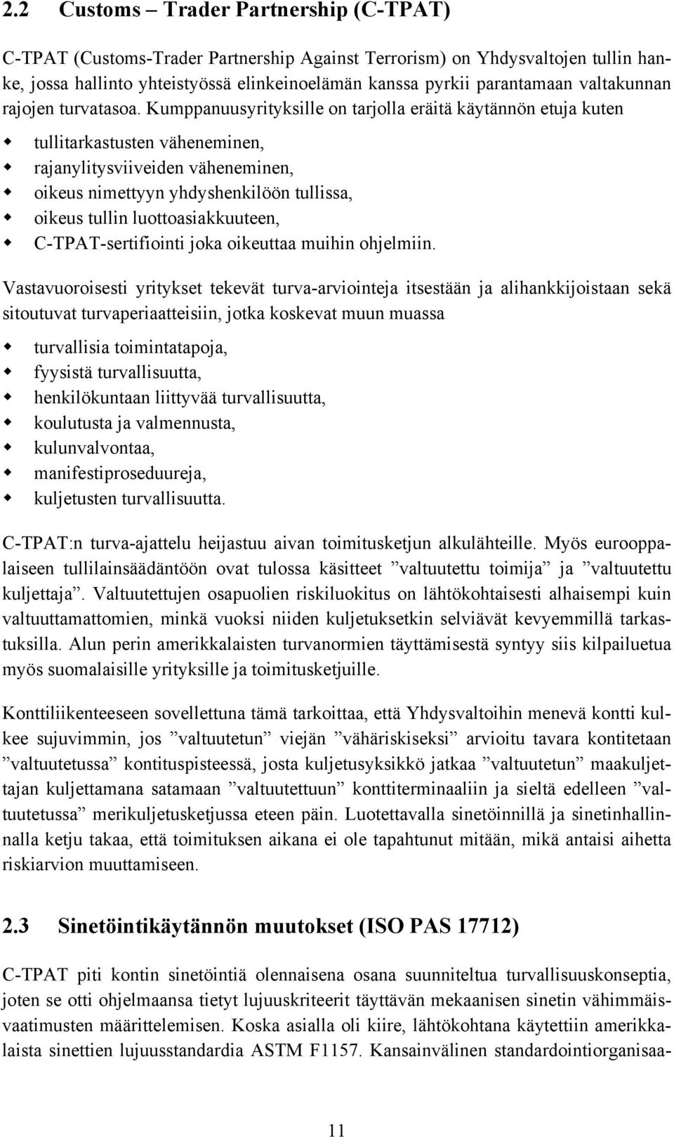 Kumppanuusyrityksille on tarjolla eräitä käytännön etuja kuten tullitarkastusten väheneminen, rajanylitysviiveiden väheneminen, oikeus nimettyyn yhdyshenkilöön tullissa, oikeus tullin