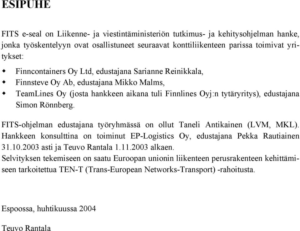 FITS-ohjelman edustajana työryhmässä on ollut Taneli Antikainen (LVM, MKL). Hankkeen konsulttina on toiminut EP-Logistics Oy, edustajana Pekka Rautiainen 31.10.2003 asti ja Teuvo Rantala 1.11.