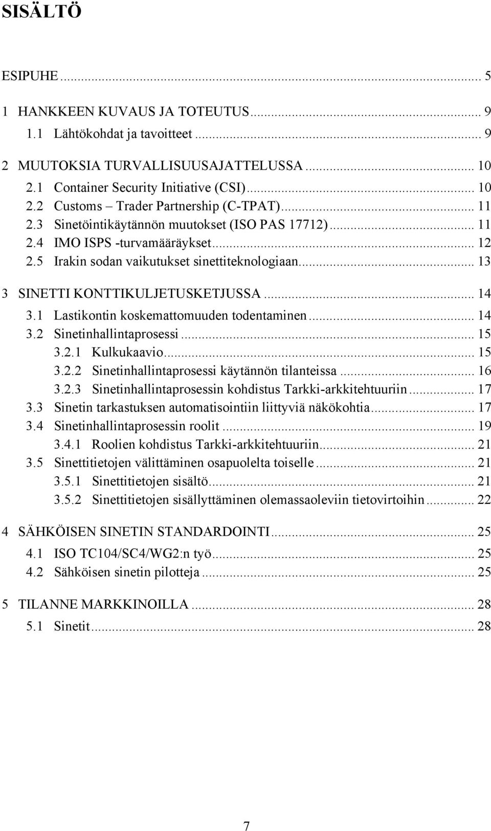 1 Lastikontin koskemattomuuden todentaminen... 14 3.2 Sinetinhallintaprosessi... 15 3.2.1 Kulkukaavio... 15 3.2.2 Sinetinhallintaprosessi käytännön tilanteissa... 16 3.2.3 Sinetinhallintaprosessin kohdistus Tarkki-arkkitehtuuriin.