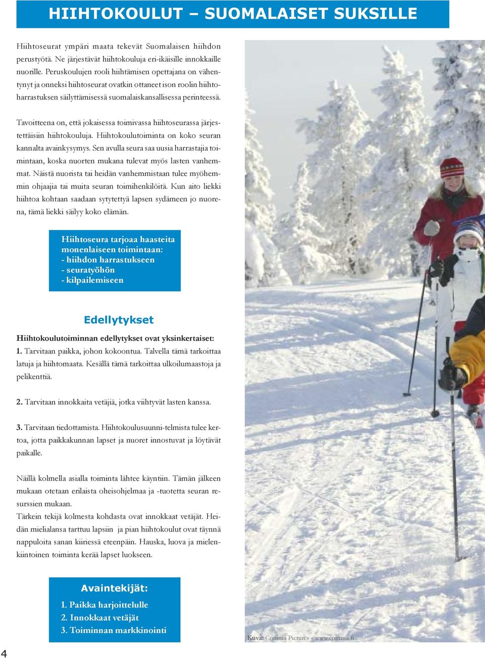 Tavoitteena on, että jokaisessa toimivassa hiihtoseurassa järjestettäisiin hiihtokouluja. Hiihtokoulutoiminta on koko seuran kannalta avainkysymys.