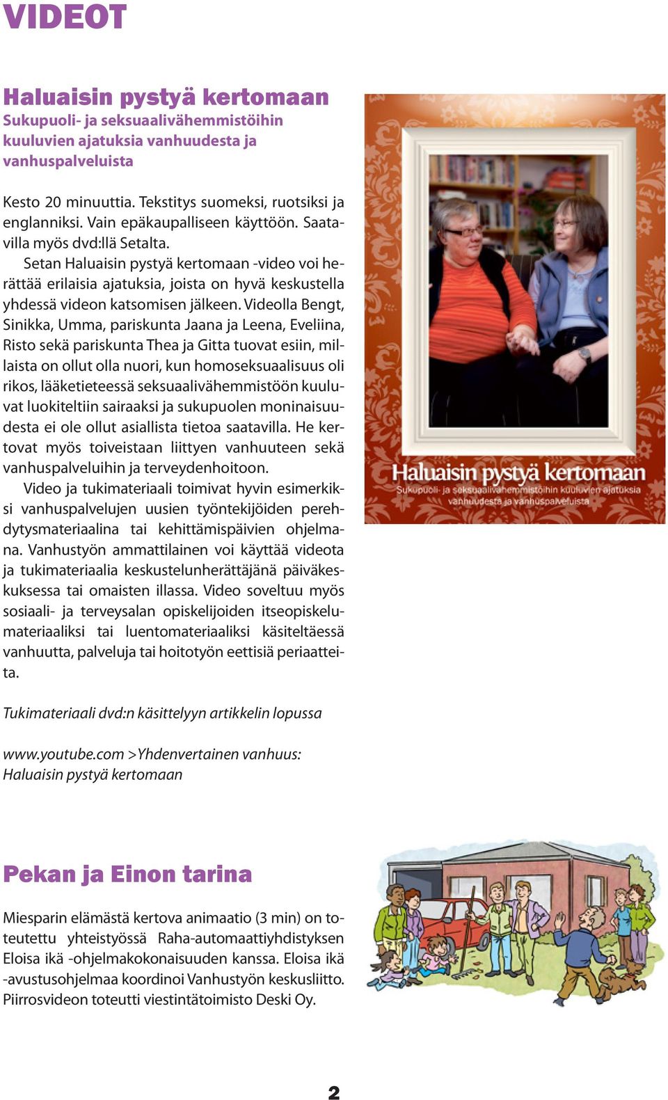 Videolla Bengt, Sinikka, Umma, pariskunta Jaana ja Leena, Eveliina, Risto sekä pariskunta Thea ja Gitta tuovat esiin, millaista on ollut olla nuori, kun homoseksuaalisuus oli rikos, lääketieteessä