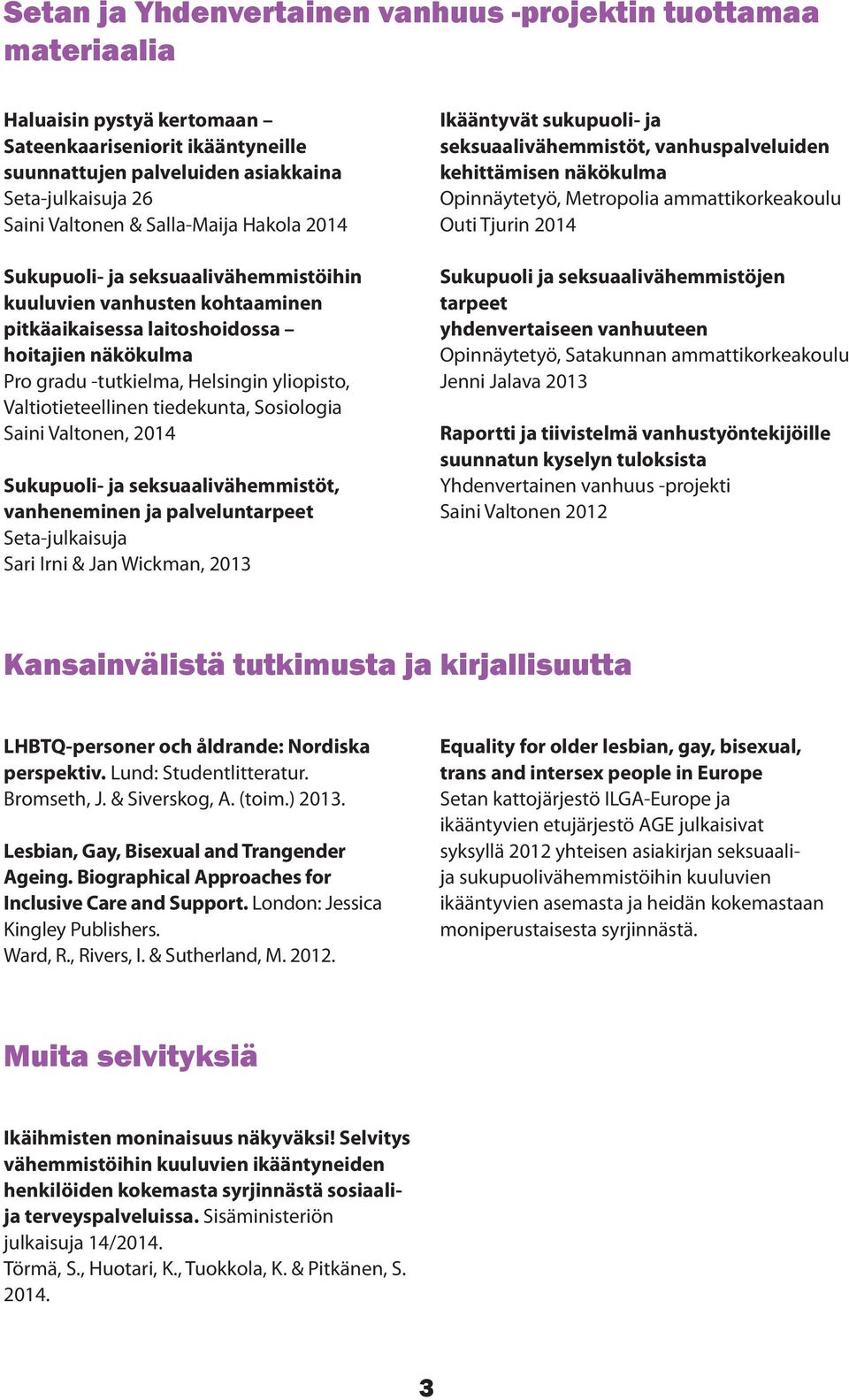 Valtiotieteellinen tiedekunta, Sosiologia Saini Valtonen, 2014 Sukupuoli- ja seksuaalivähemmistöt, vanheneminen ja palveluntarpeet Seta-julkaisuja Sari Irni & Jan Wickman, 2013 Ikääntyvät sukupuoli-