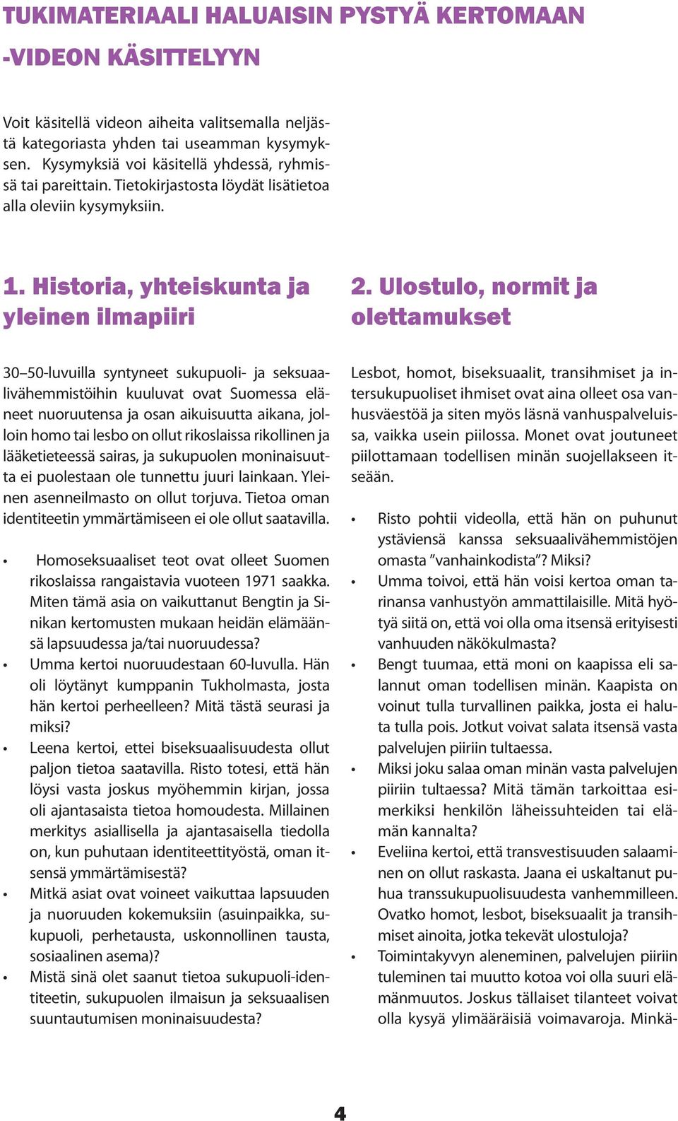 Ulostulo, normit ja olettamukset 30 50-luvuilla syntyneet sukupuoli- ja seksuaalivähemmistöihin kuuluvat ovat Suomessa eläneet nuoruutensa ja osan aikuisuutta aikana, jolloin homo tai lesbo on ollut