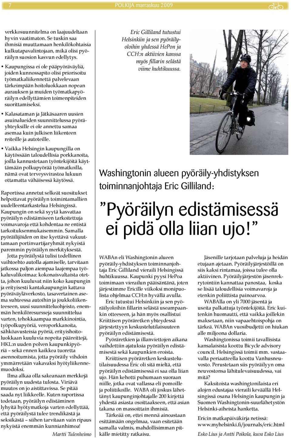 toimenpiteiden suorittamiseksi. Kalasataman ja Jätkäsaaren uusien asuinalueiden suunnittelussa pyöräyhteyksille ei ole annettu samaa asemaa kuin julkisen liikenteen reiteille ja autoteille.