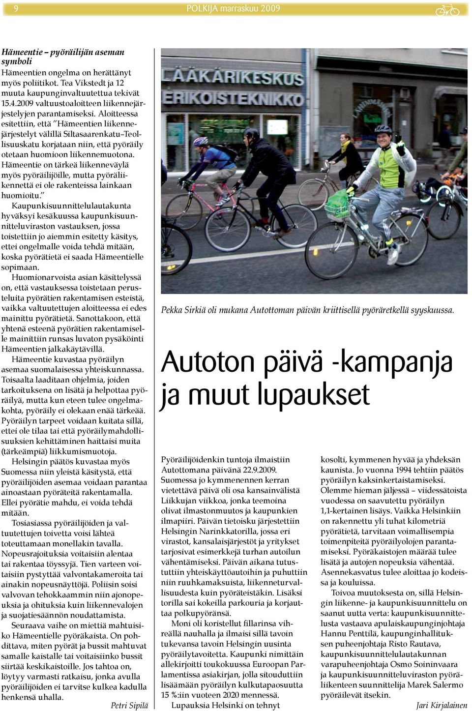Aloitteessa esitettiin, että Hämeentien liikennejärjestelyt välillä Siltasaarenkatu Teollisuuskatu korjataan niin, että pyöräily otetaan huomioon liikennemuotona.
