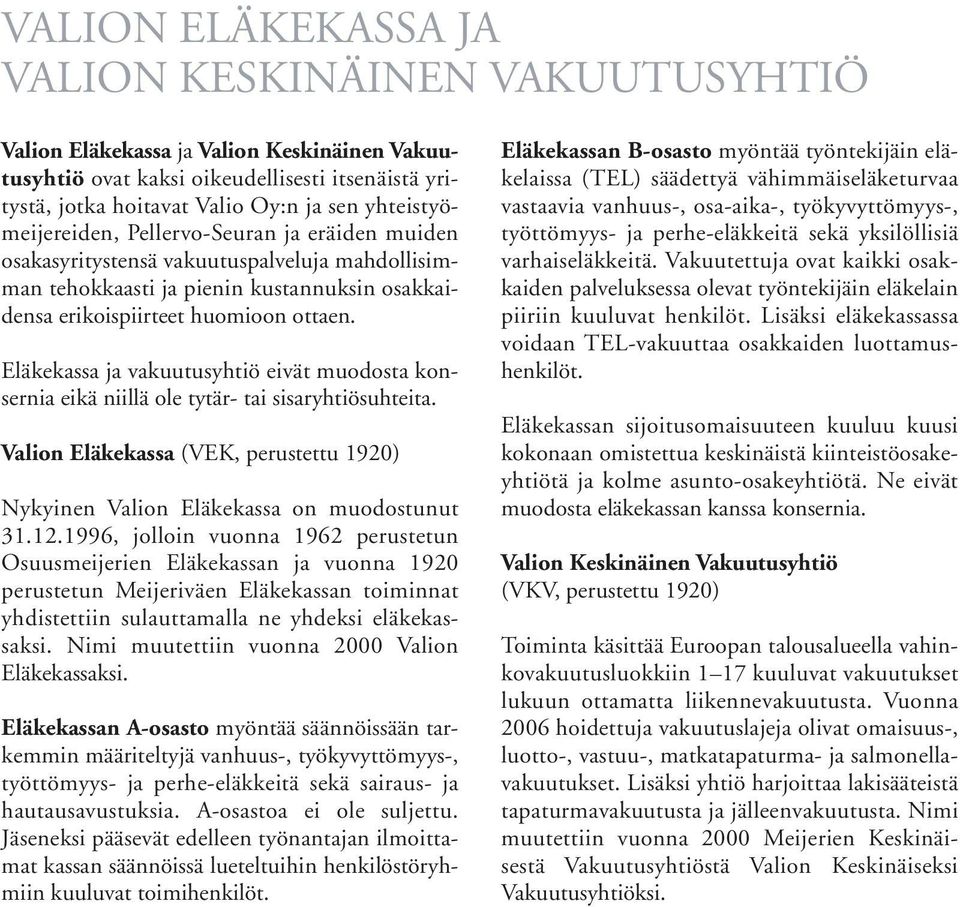 Eläkekassa ja vakuutusyhtiö eivät muodosta konsernia eikä niillä ole tytär- tai sisaryhtiösuhteita. Valion Eläkekassa (VEK, perustettu 1920) Nykyinen Valion Eläkekassa on muodostunut 31.12.