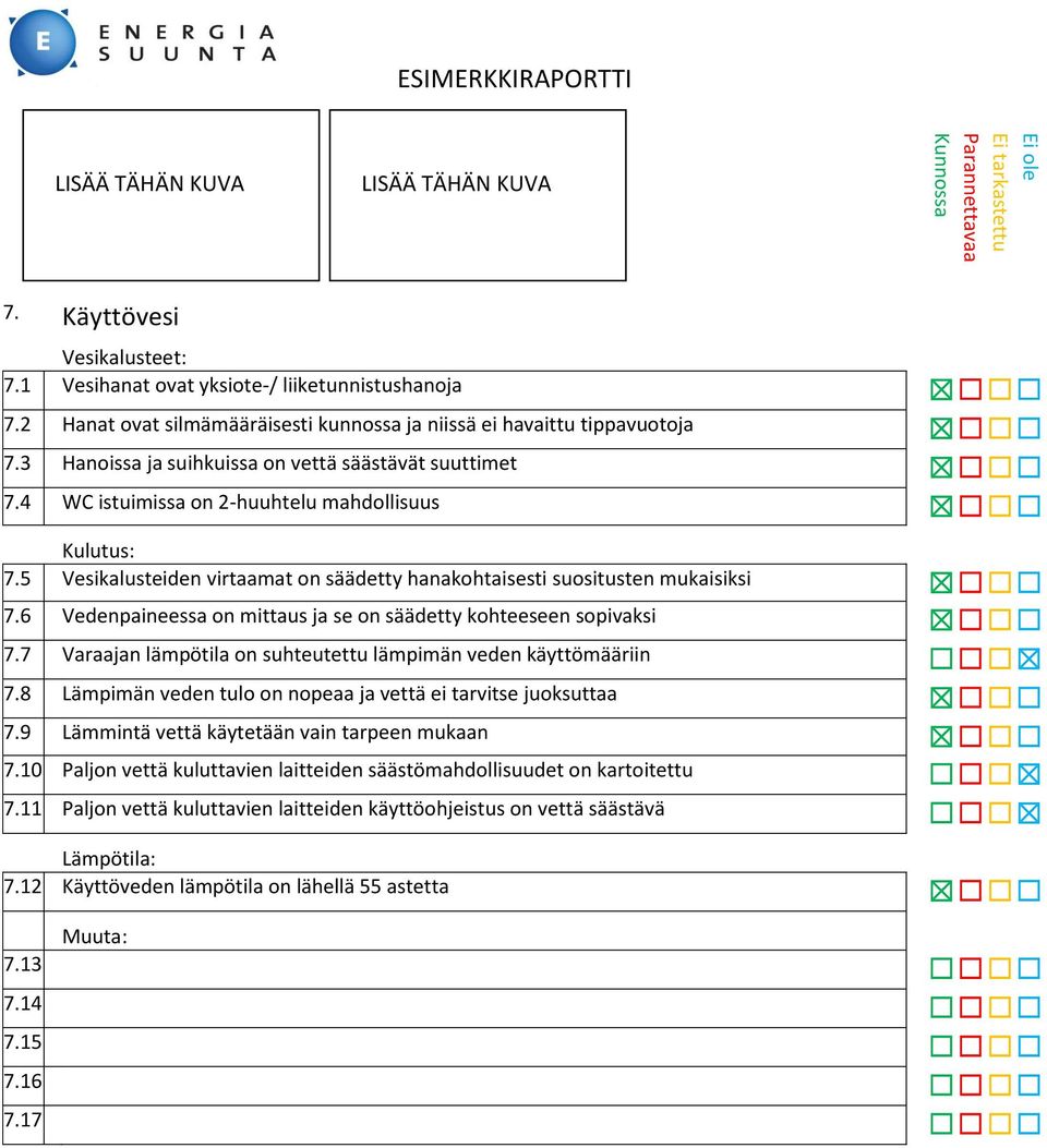 5 Vesikalusteiden virtaamat on säädetty hanakohtaisesti suositusten mukaisiksi 7.6 Vedenpaineessa on mittaus ja se on säädetty kohteeseen sopivaksi 7.