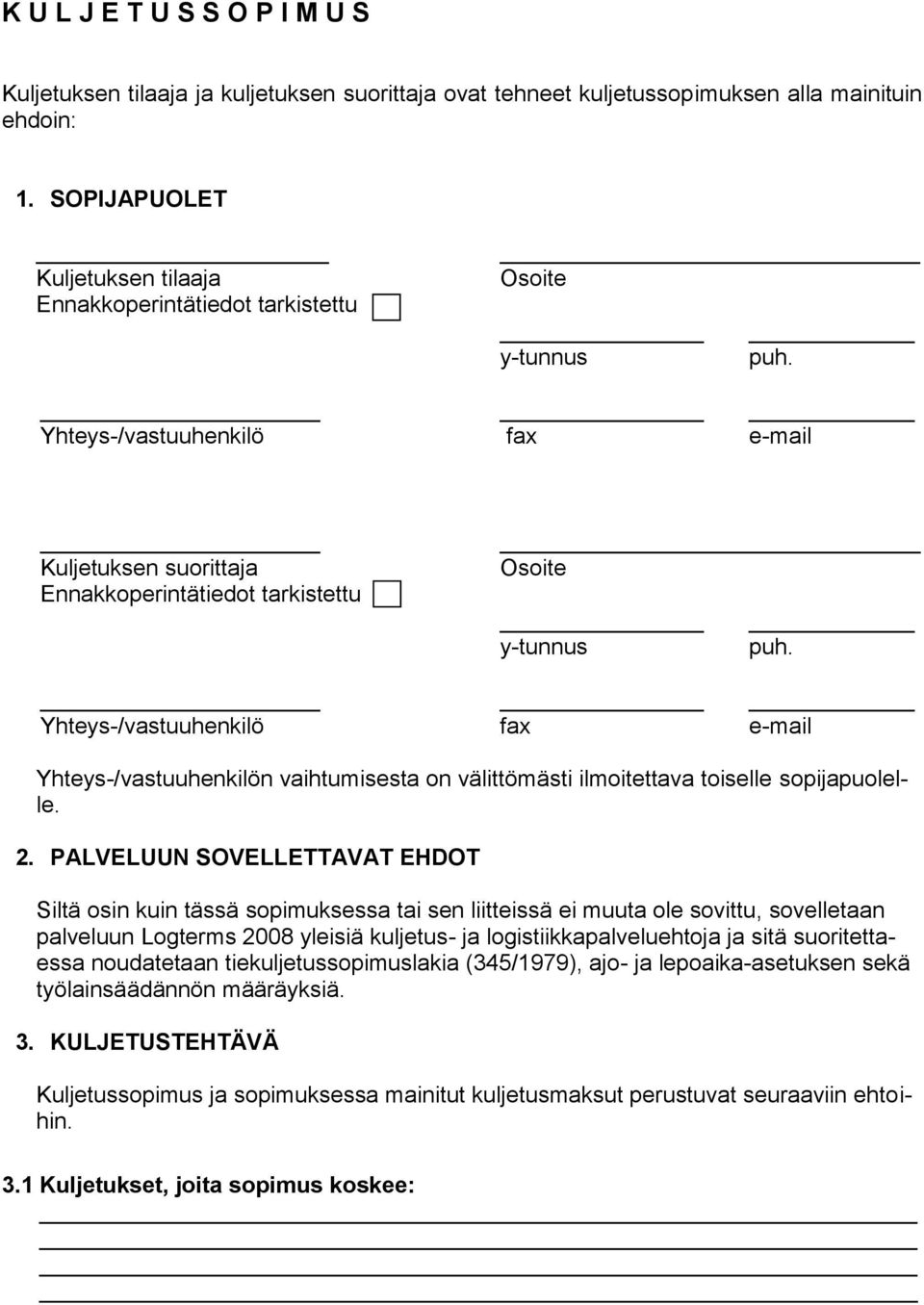 Yhteys-/vastuuhenkilö fax e-mail Yhteys-/vastuuhenkilön vaihtumisesta on välittömästi ilmoitettava toiselle sopijapuolelle. 2.