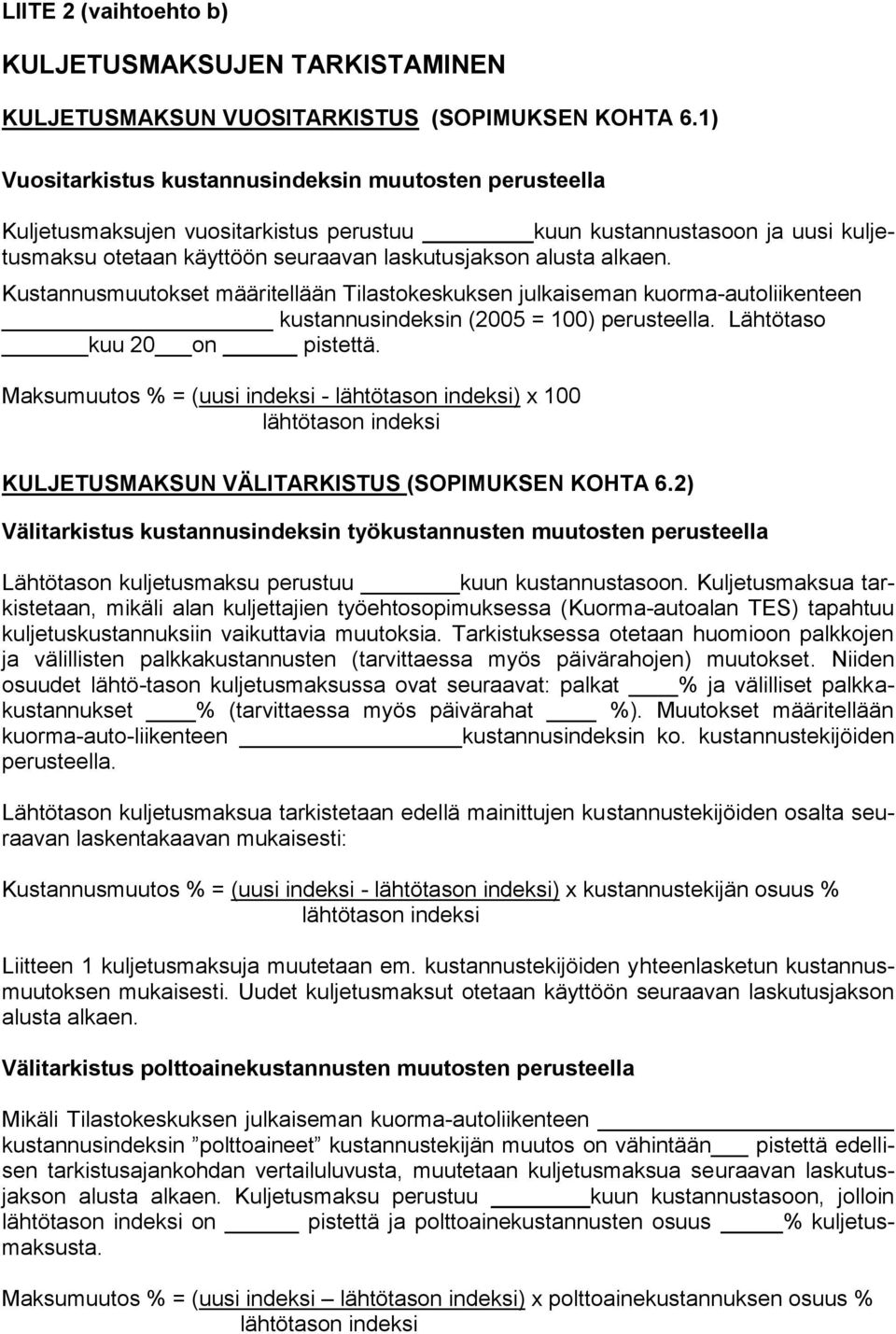 Kustannusmuutokset määritellään Tilastokeskuksen julkaiseman kuorma-autoliikenteen kustannusindeksin (2005 = 100) perusteella. Lähtötaso kuu 20 on pistettä.