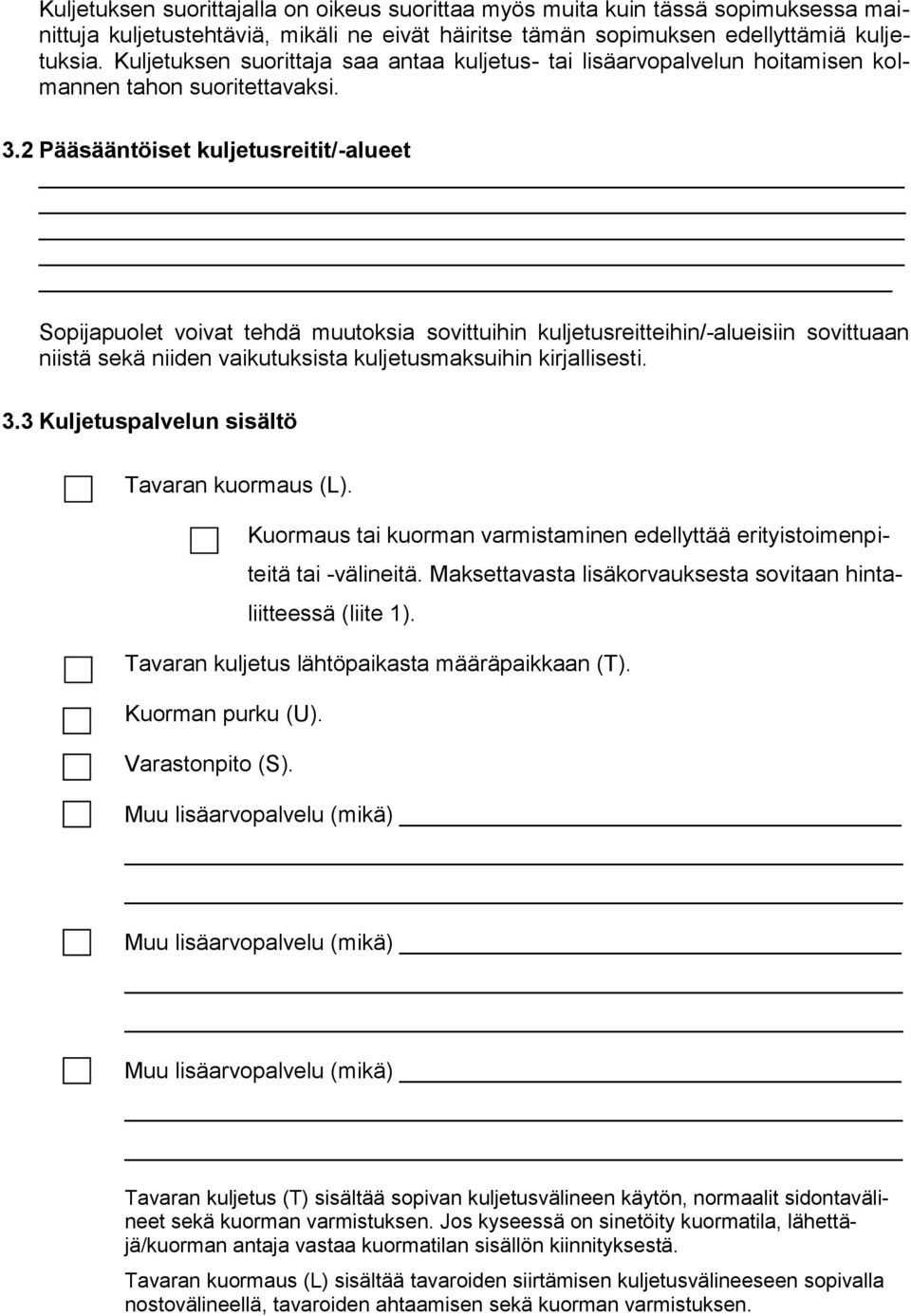 2 Pääsääntöiset kuljetusreitit/-alueet Sopijapuolet voivat tehdä muutoksia sovittuihin kuljetusreitteihin/-alueisiin sovittuaan niistä sekä niiden vaikutuksista kuljetusmaksuihin kirjallisesti. 3.