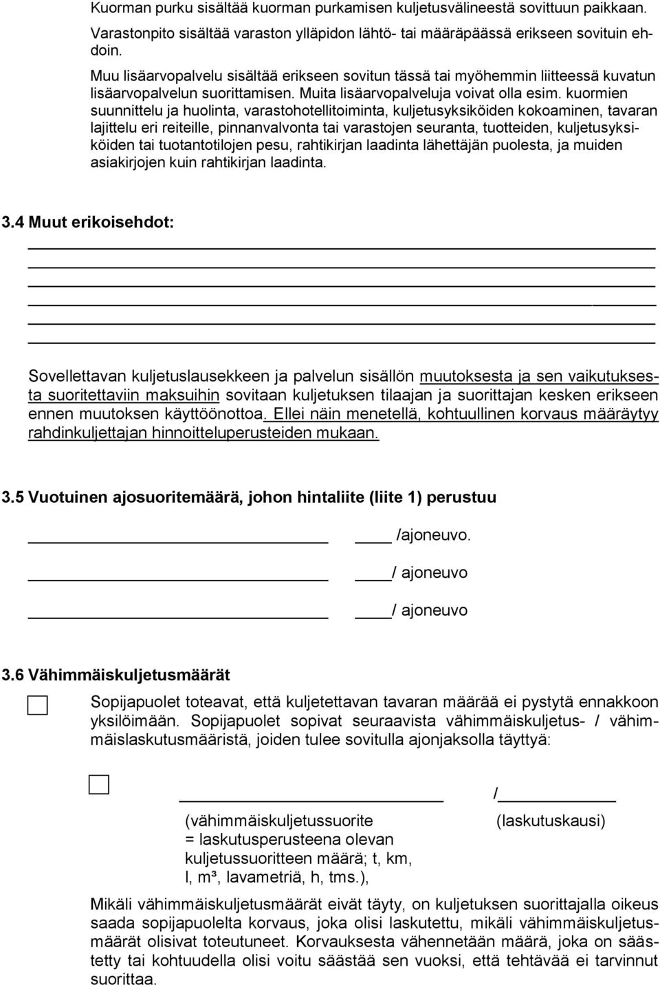 kuormien suunnittelu ja huolinta, varastohotellitoiminta, kuljetusyksiköiden kokoaminen, tavaran lajittelu eri reiteille, pinnanvalvonta tai varastojen seuranta, tuotteiden, kuljetusyksiköiden tai