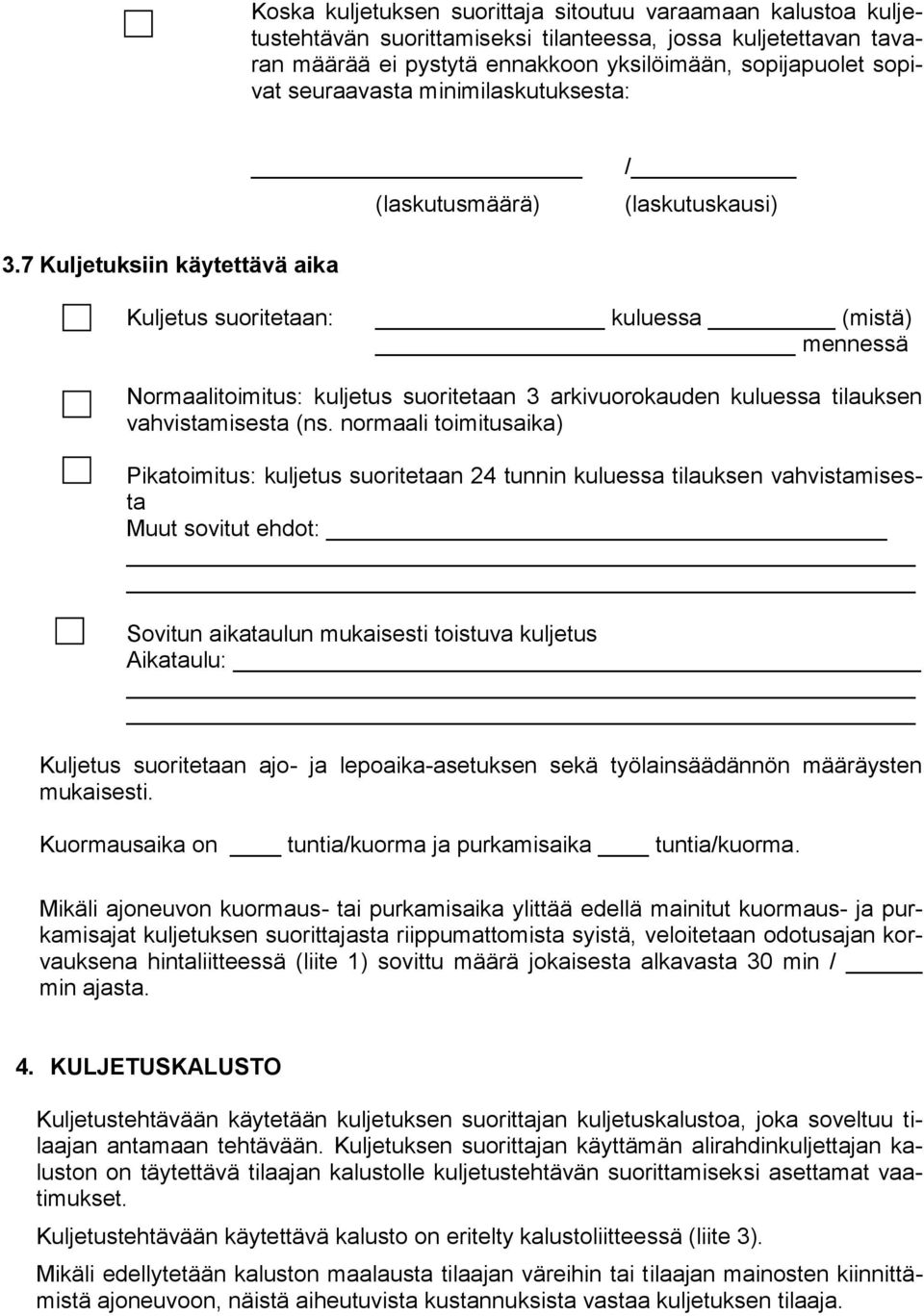 7 Kuljetuksiin käytettävä aika Kuljetus suoritetaan: kuluessa (mistä) mennessä Normaalitoimitus: kuljetus suoritetaan 3 arkivuorokauden kuluessa tilauksen vahvistamisesta (ns.