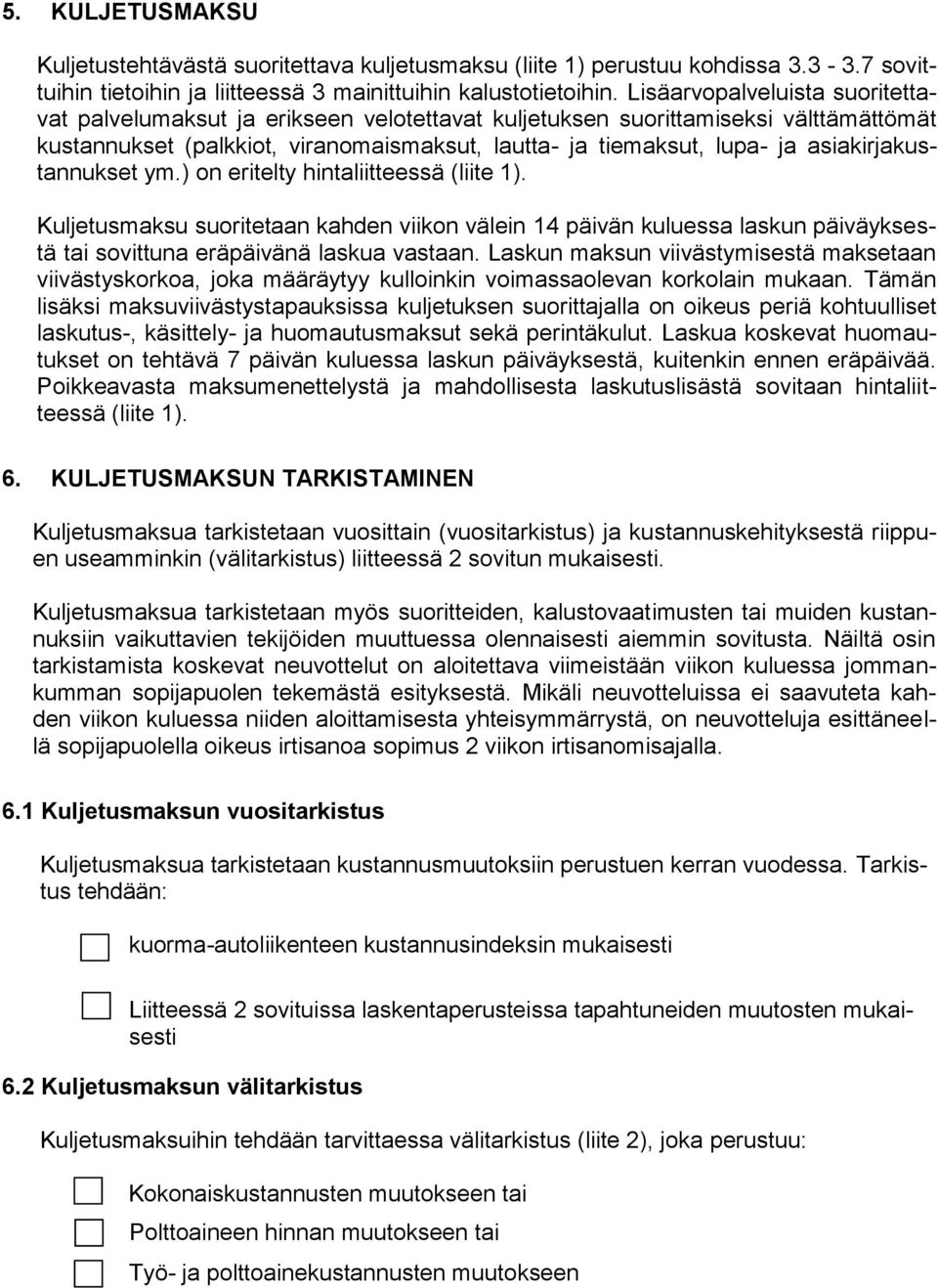 asiakirjakustannukset ym.) on eritelty hintaliitteessä (liite 1). Kuljetusmaksu suoritetaan kahden viikon välein 14 päivän kuluessa laskun päiväyksestä tai sovittuna eräpäivänä laskua vastaan.