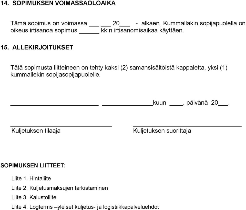 ALLEKIRJOITUKSET Tätä sopimusta liitteineen on tehty kaksi (2) samansisältöistä kappaletta, yksi (1) kummallekin