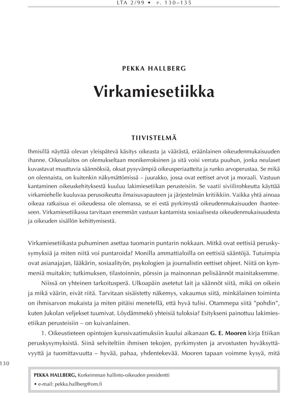 Se mikä on olennaista, on kuitenkin näkymättömissä juurakko, jossa ovat eettiset arvot ja moraali. Vastuun kantaminen oikeuskehityksestä kuuluu lakimiesetiikan perusteisiin.