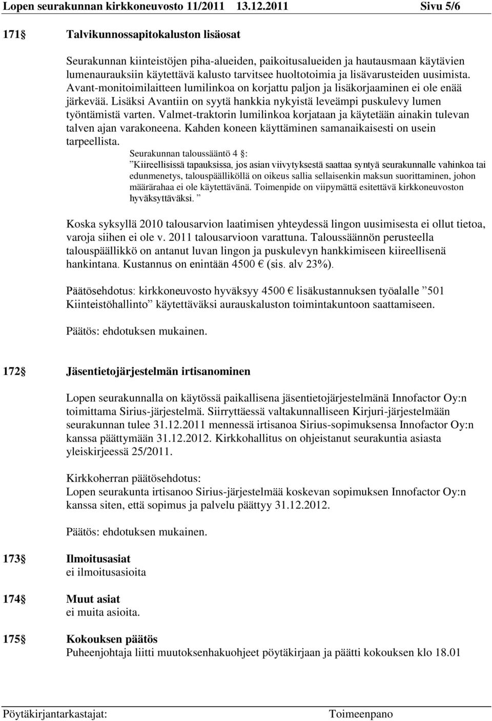 lisävarusteiden uusimista. Avant-monitoimilaitteen lumilinkoa on korjattu paljon ja lisäkorjaaminen ei ole enää järkevää.