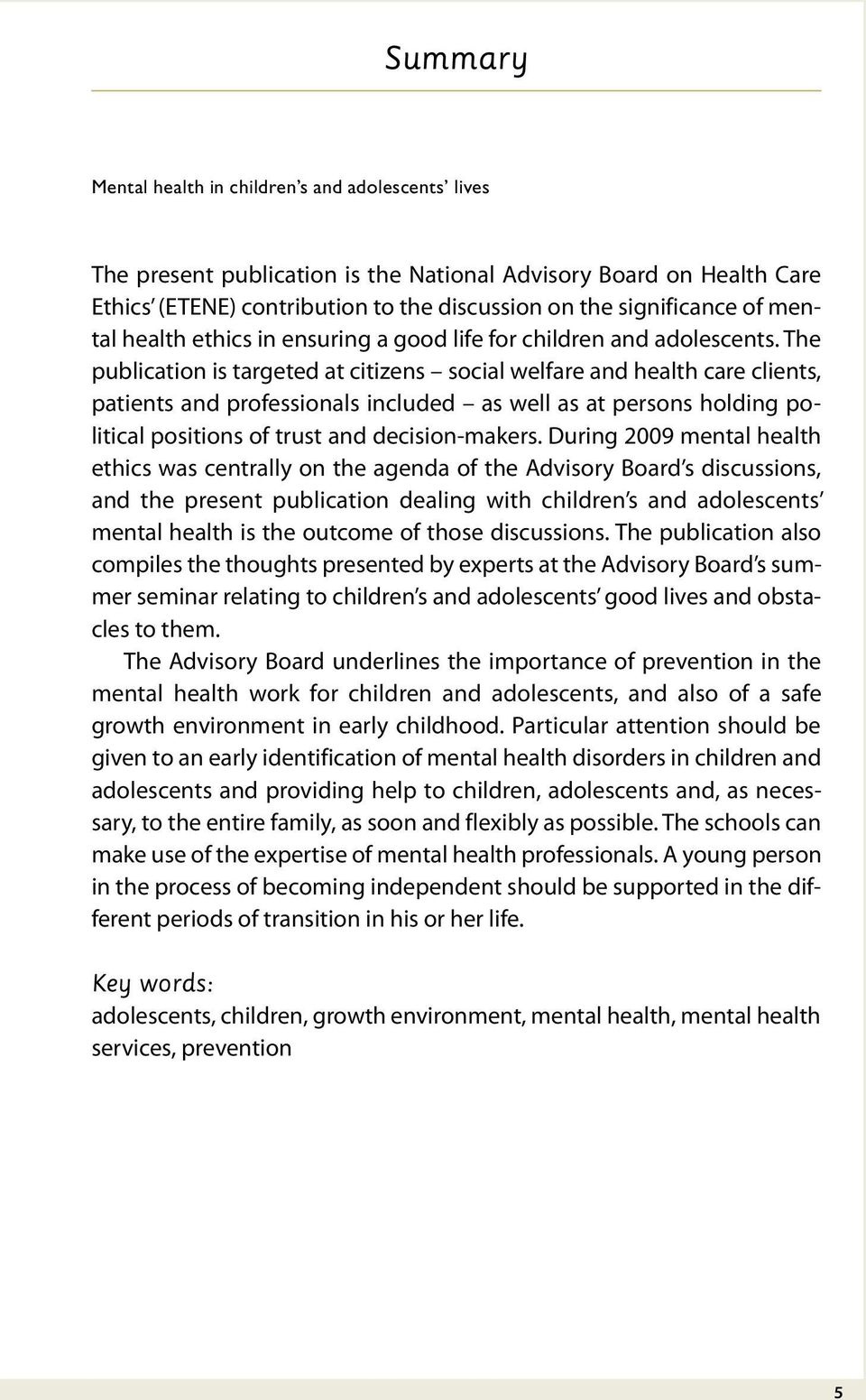 The publication is targeted at citizens social welfare and health care clients, patients and professionals included as well as at persons holding political positions of trust and decision-makers.