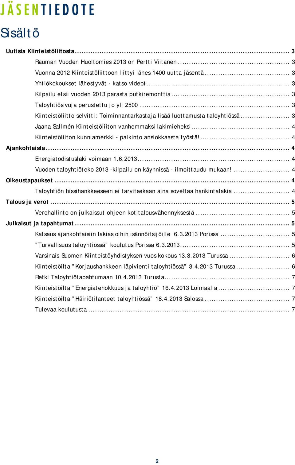 .. 3 Kiinteistöliitto selvitti: Toiminnantarkastaja lisää luottamusta taloyhtiössä... 3 Jaana Sallmén Kiinteistöliiton vanhemmaksi lakimieheksi.