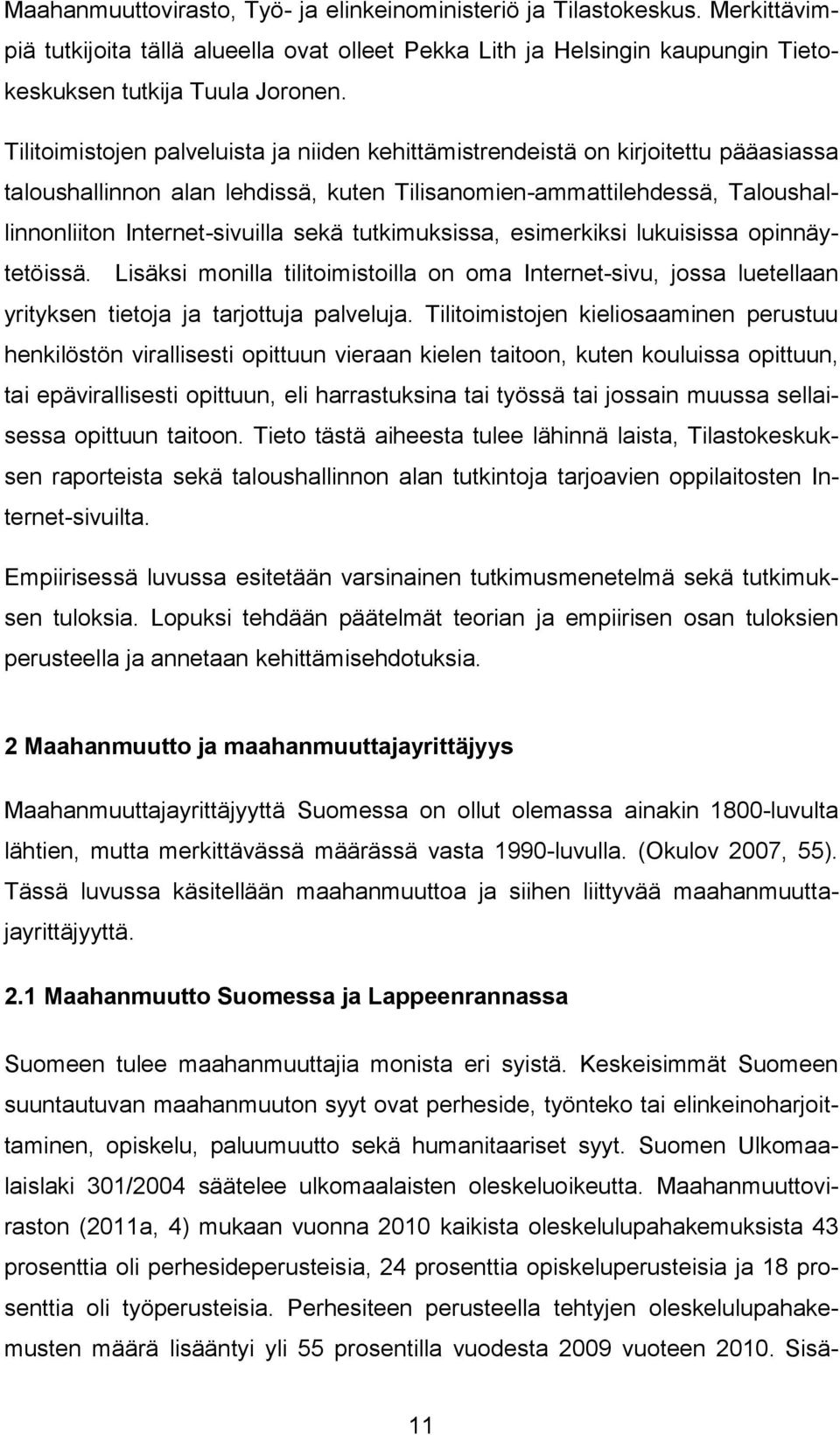 tutkimuksissa, esimerkiksi lukuisissa opinnäytetöissä. Lisäksi monilla tilitoimistoilla on oma Internet-sivu, jossa luetellaan yrityksen tietoja ja tarjottuja palveluja.