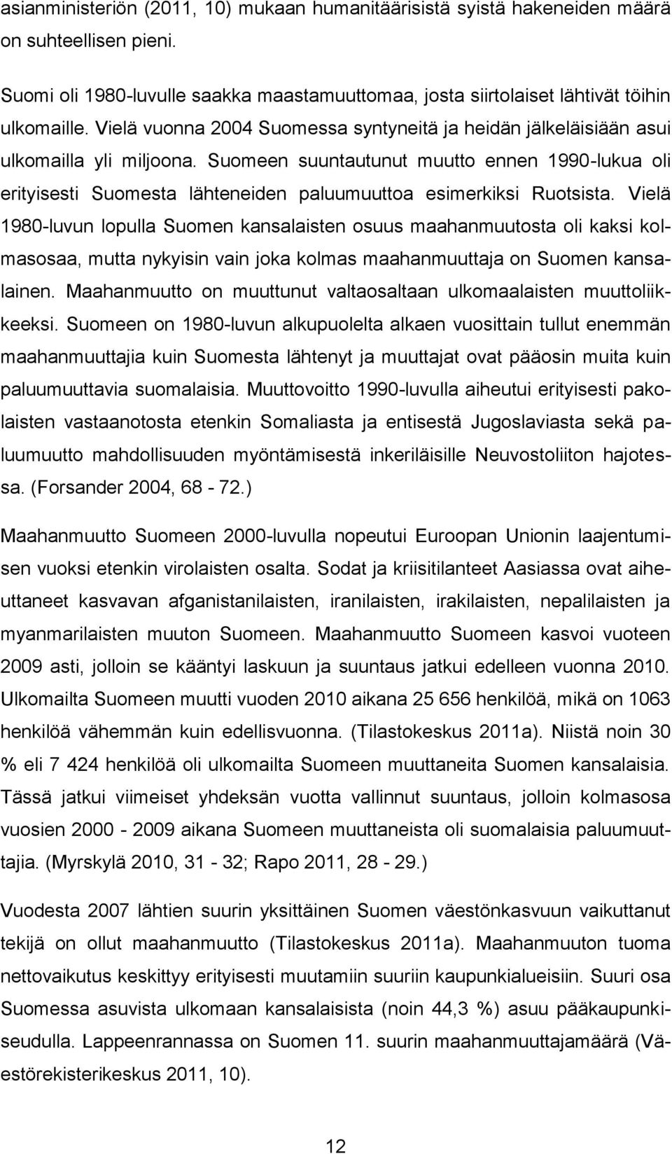 Suomeen suuntautunut muutto ennen 1990-lukua oli erityisesti Suomesta lähteneiden paluumuuttoa esimerkiksi Ruotsista.