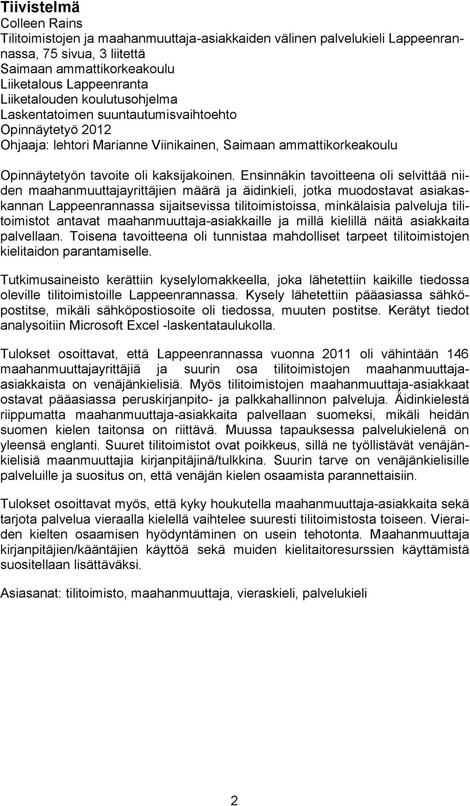 Ensinnäkin tavoitteena oli selvittää niiden maahanmuuttajayrittäjien määrä ja äidinkieli, jotka muodostavat asiakaskannan Lappeenrannassa sijaitsevissa tilitoimistoissa, minkälaisia palveluja