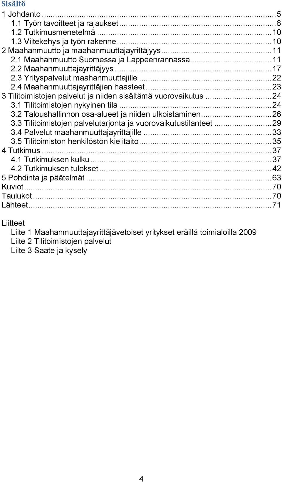 .. 23 3 Tilitoimistojen palvelut ja niiden sisältämä vuorovaikutus... 24 3.1 Tilitoimistojen nykyinen tila... 24 3.2 Taloushallinnon osa-alueet ja niiden ulkoistaminen... 26 3.