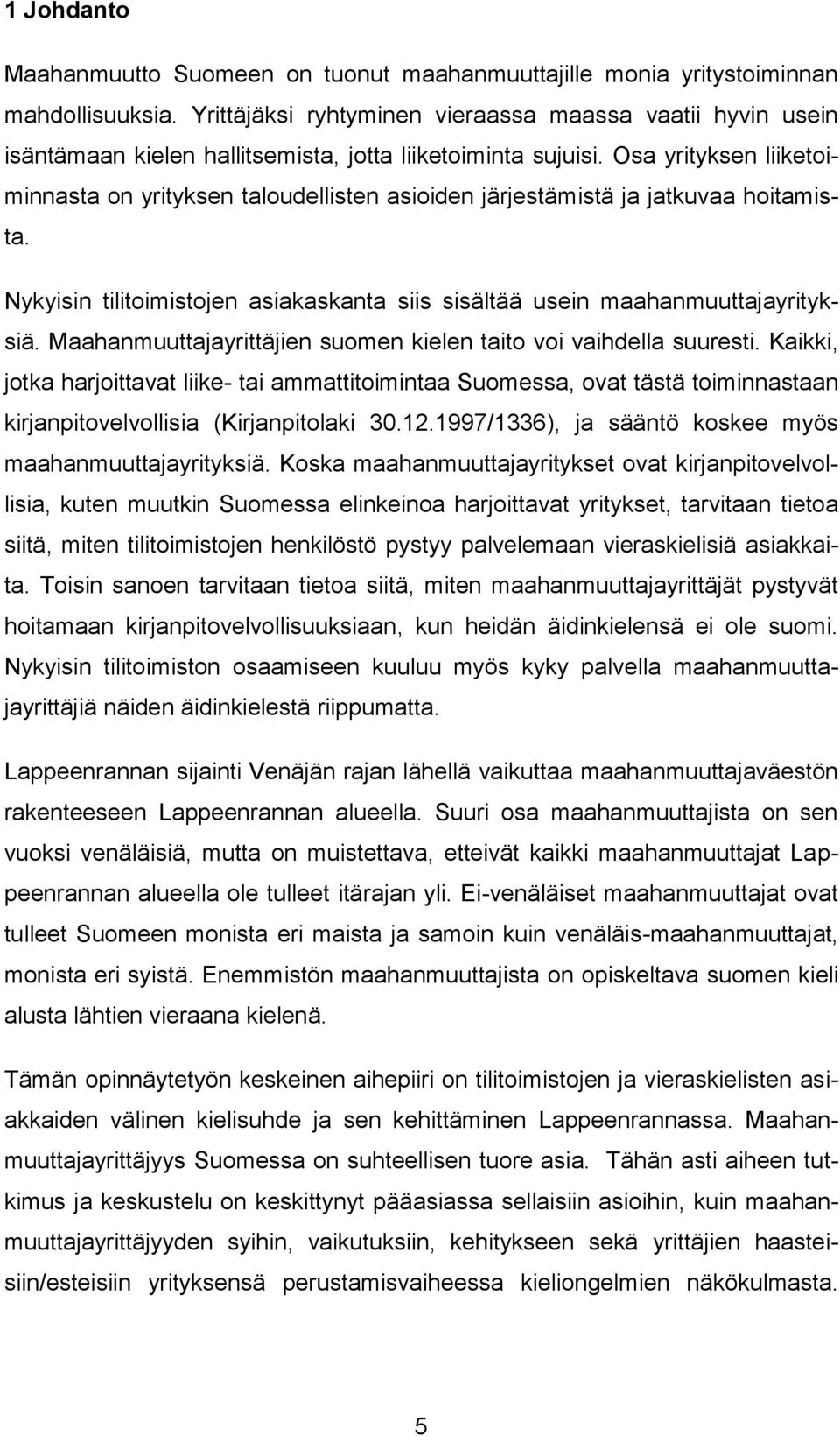 Osa yrityksen liiketoiminnasta on yrityksen taloudellisten asioiden järjestämistä ja jatkuvaa hoitamista. Nykyisin tilitoimistojen asiakaskanta siis sisältää usein maahanmuuttajayrityksiä.