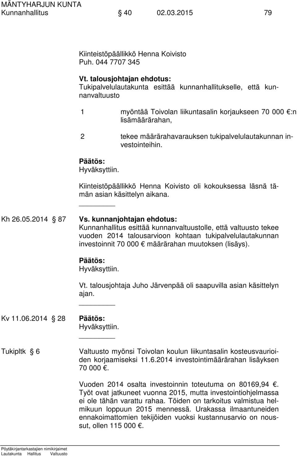 tukipalvelulautakunnan investointeihin. Kiinteistöpäällikkö Henna Koivisto oli kokouksessa läsnä tämän asian käsittelyn aikana. Kh 26.05.2014 87 Vs.