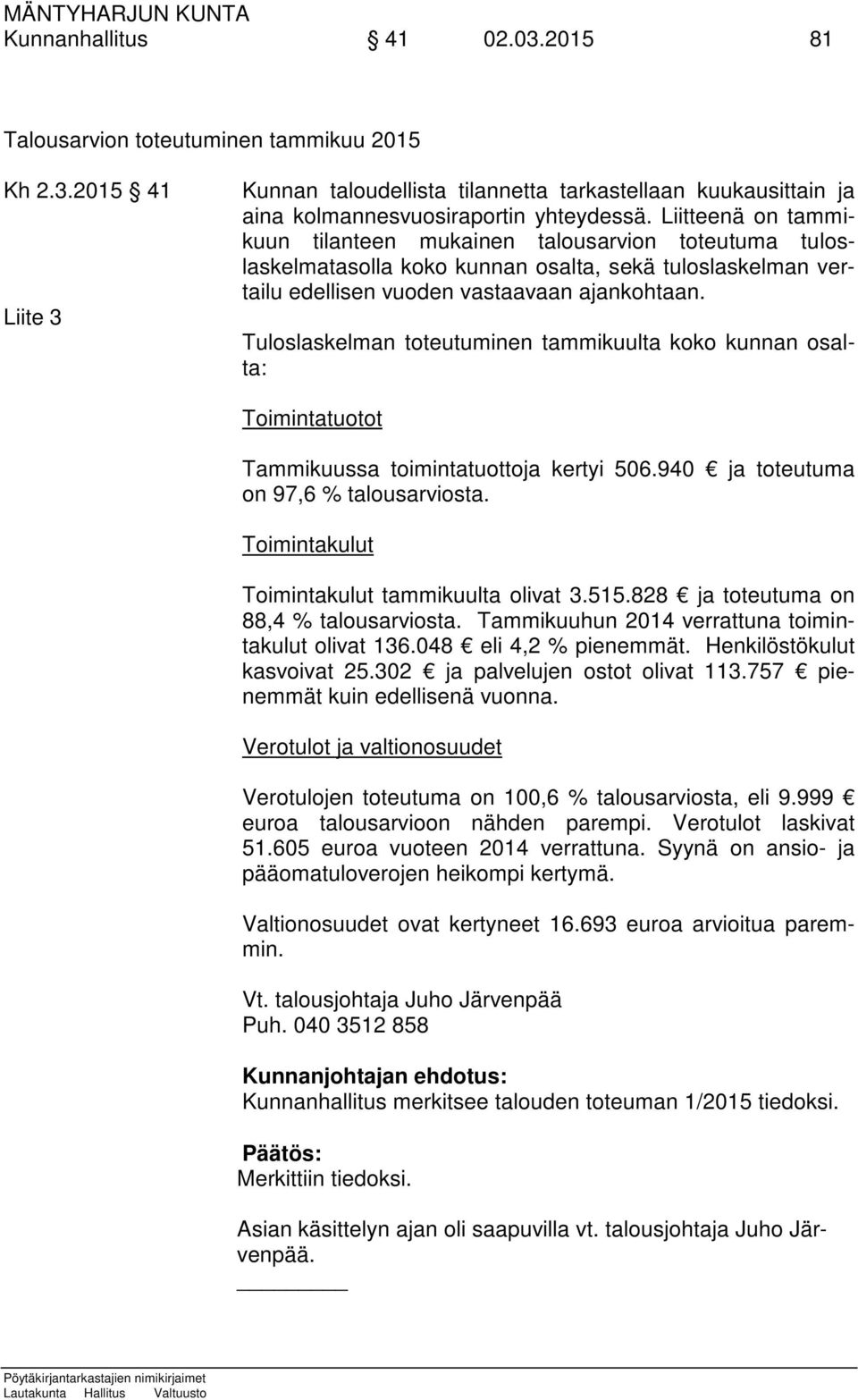 Tuloslaskelman toteutuminen tammikuulta koko kunnan osalta: Toimintatuotot Tammikuussa toimintatuottoja kertyi 506.940 ja toteutuma on 97,6 % talousarviosta.