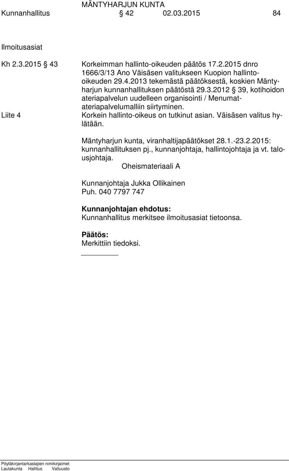 Korkein hallinto-oikeus on tutkinut asian. Väisäsen valitus hylätään. Mäntyharjun kunta, viranhaltijapäätökset 28.1.-23.2.2015: kunnanhallituksen pj.