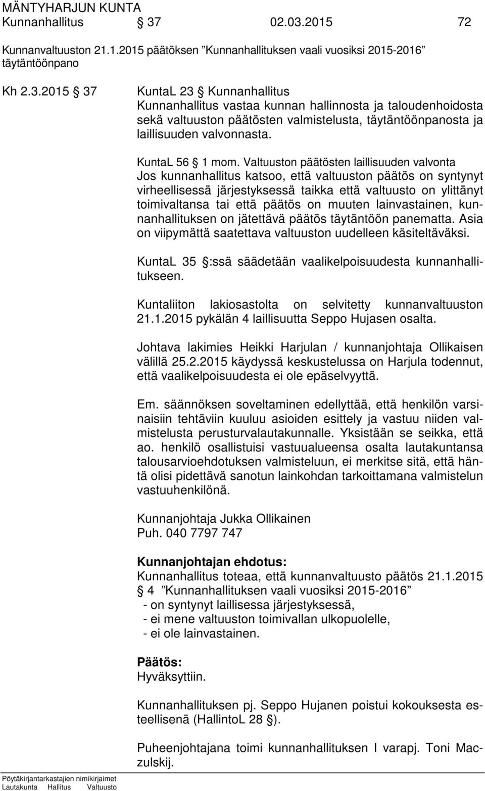 Valtuuston päätösten laillisuuden valvonta Jos kunnanhallitus katsoo, että valtuuston päätös on syntynyt virheellisessä järjestyksessä taikka että valtuusto on ylittänyt toimivaltansa tai että päätös