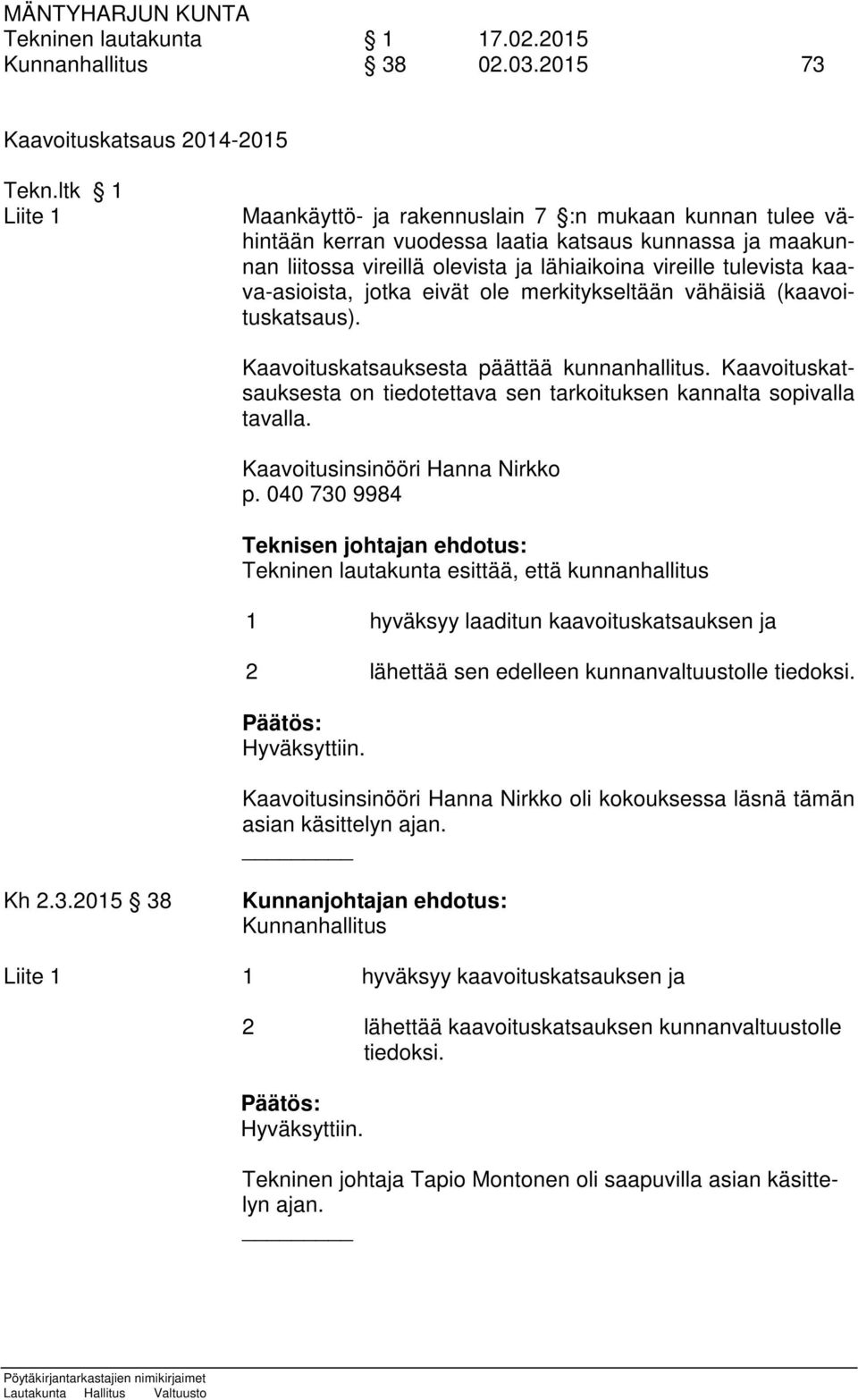kaava-asioista, jotka eivät ole merkitykseltään vähäisiä (kaavoituskatsaus). Kaavoituskatsauksesta päättää kunnanhallitus.