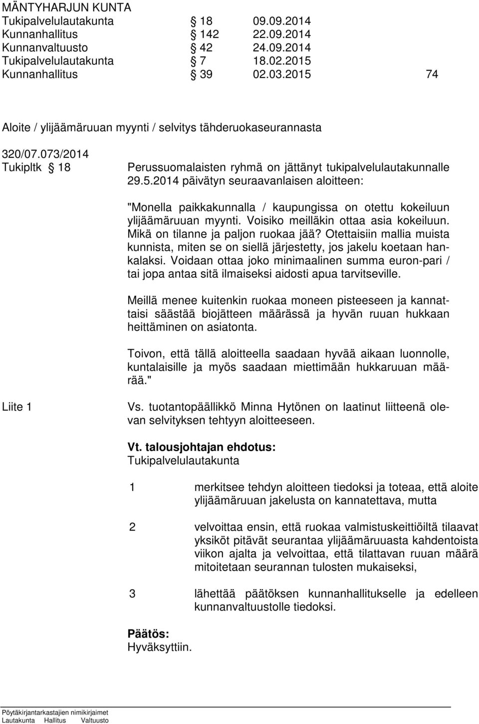 Voisiko meilläkin ottaa asia kokeiluun. Mikä on tilanne ja paljon ruokaa jää? Otettaisiin mallia muista kunnista, miten se on siellä järjestetty, jos jakelu koetaan hankalaksi.